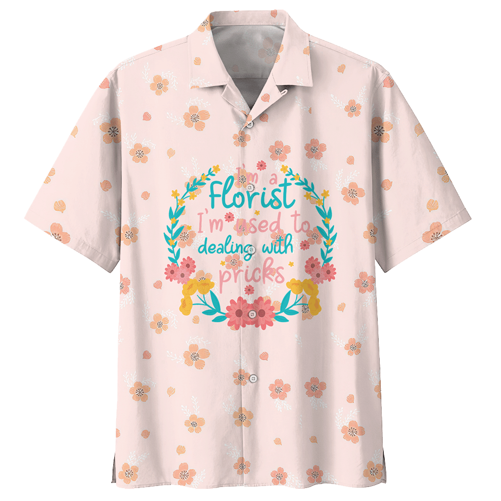 Florist Im Used To Dealing With Pricks Florist Aloha Hawaiian Shirt Colorful Short Sleeve Summer Beach Casual Shirt For Men And Women