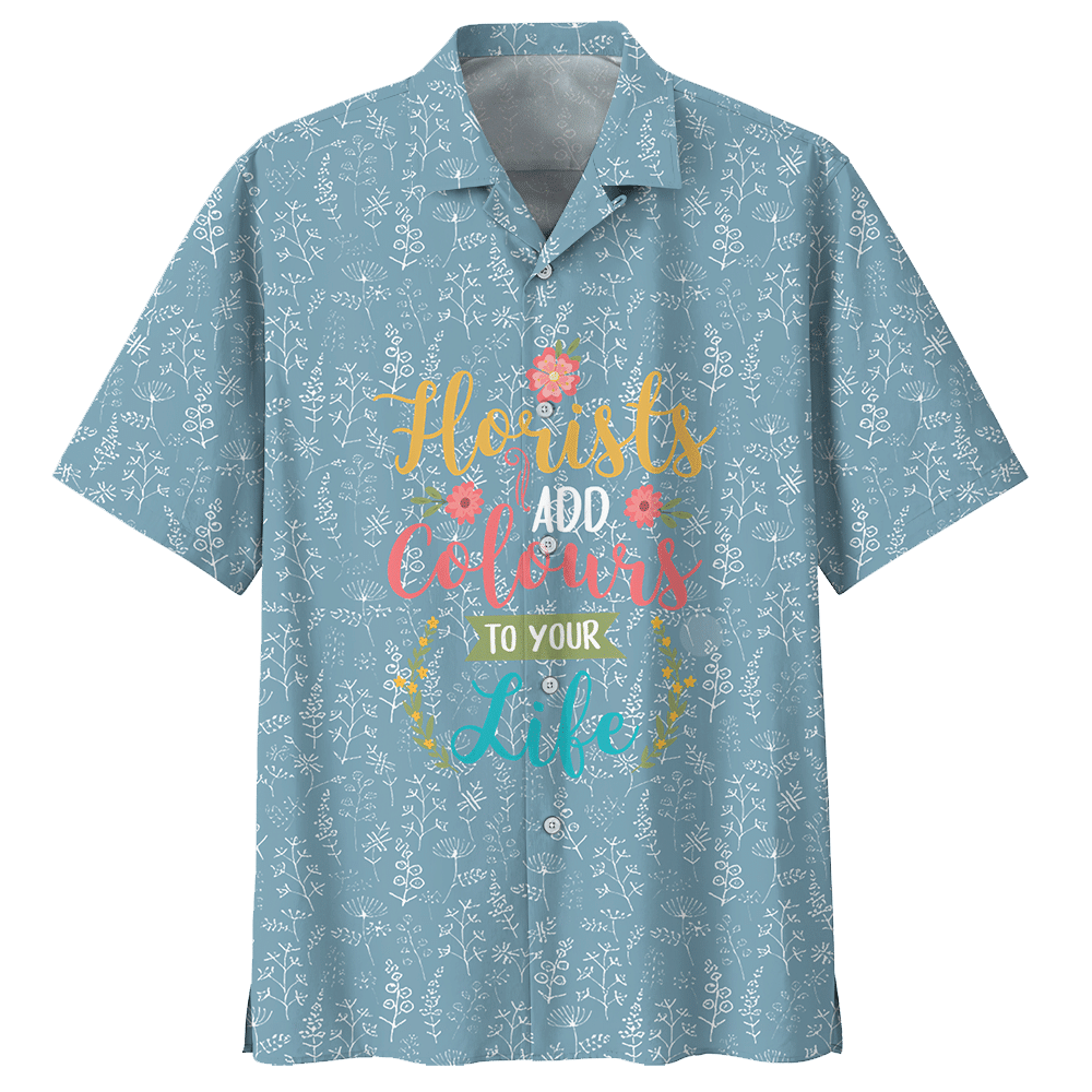 Florists Add Colours To Your Life Florist Aloha Hawaiian Shirt Colorful Short Sleeve Summer Beach Casual Shirt For Men And Women