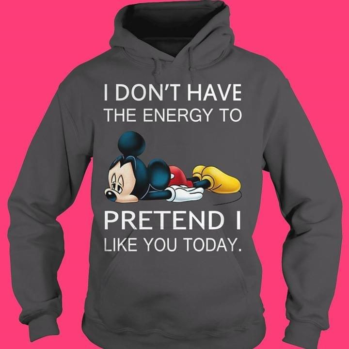 Mickey Mouse Gift MicKeY I Dont Have The Energy To Pretend Hoodie