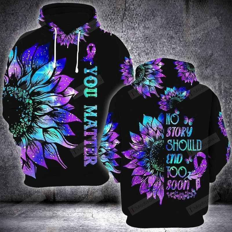 No Story Should End Too Soon You Matter Suicide Prevention Awareness 3D All Over Print Hoodie, Zip-up Hoodie