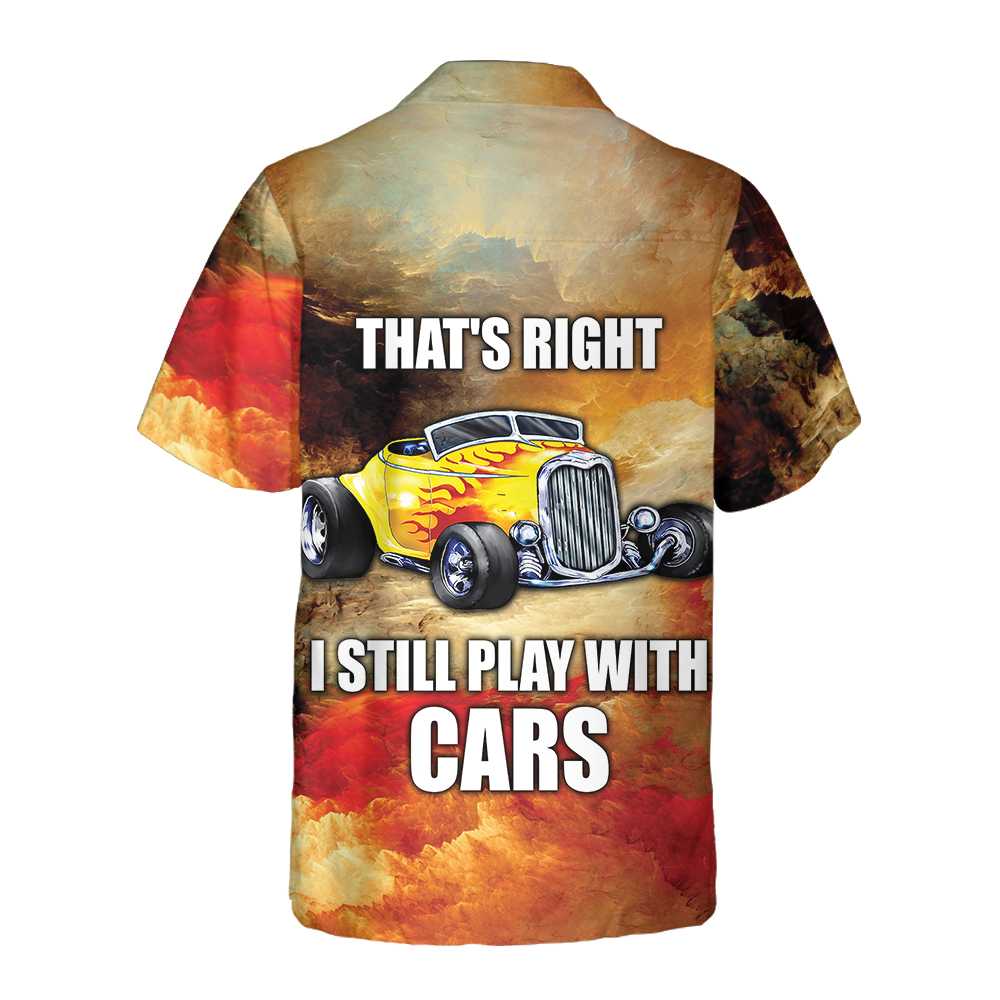 I Still Play With Cars Hawaiian Shirt Cool Hot Rod Shirt Aloha Shirt For Men and Women