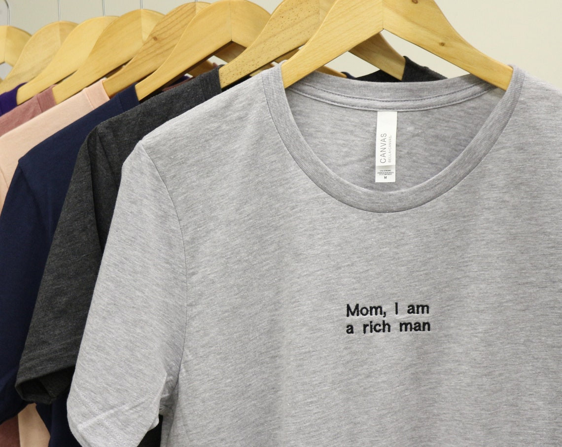 Mom I Am A Rich Man T-Shirt Unisex Embroidered Shirt Embroidered Tee Embroidered Crewneck Shirt