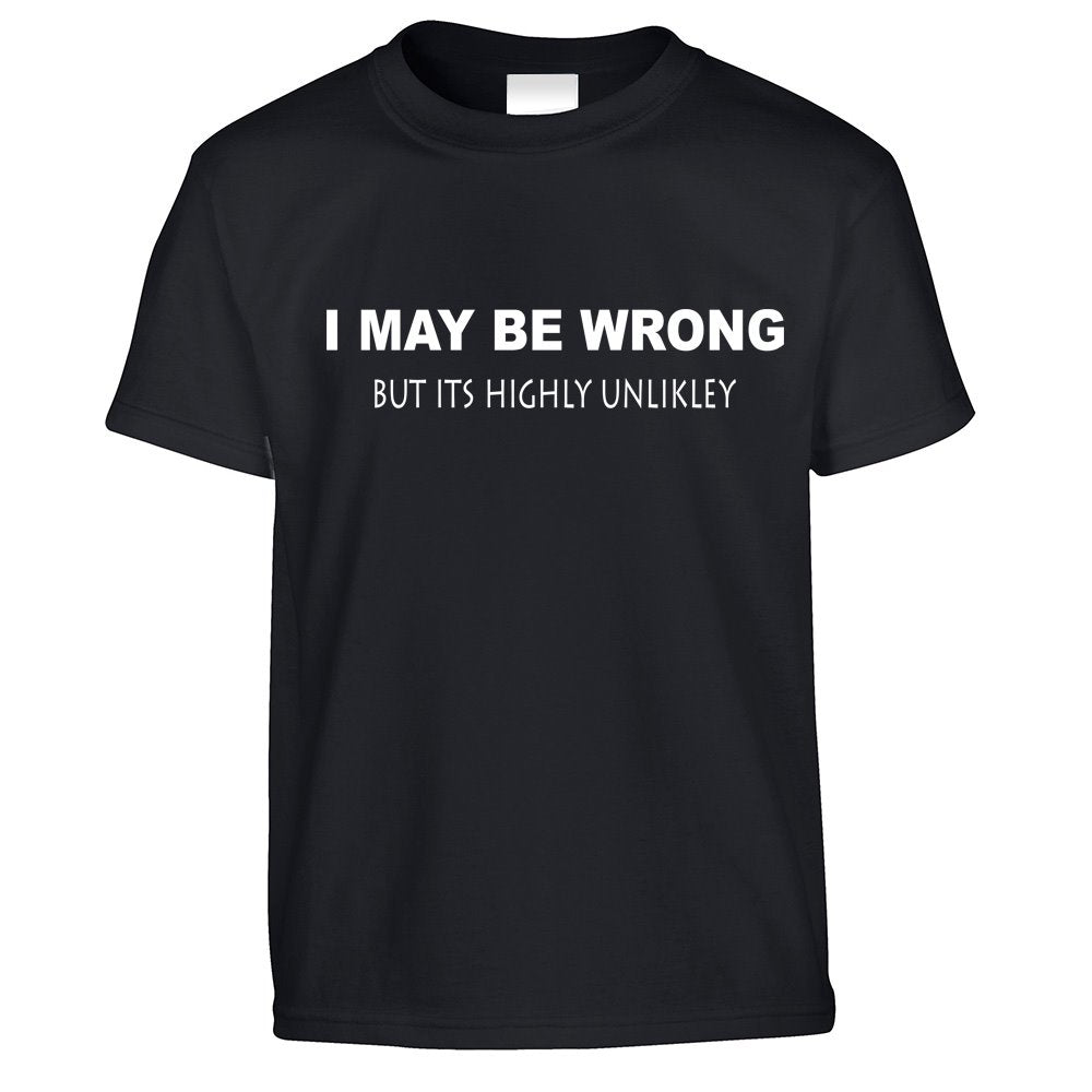 I May Be Wrong But Its Highly Unlikley Kids T Shirt