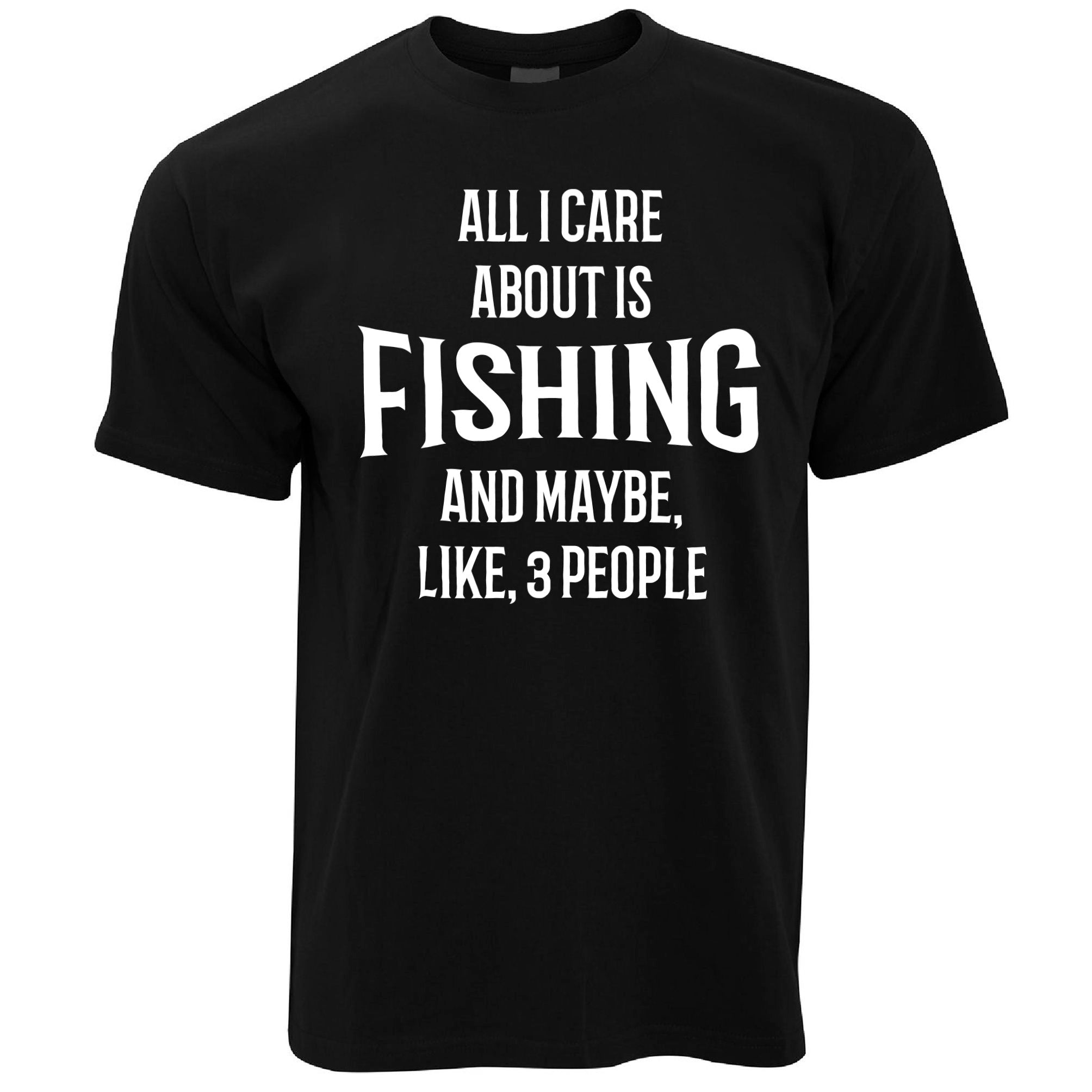 All I Care About Is Fishing And 3 People T Shirt