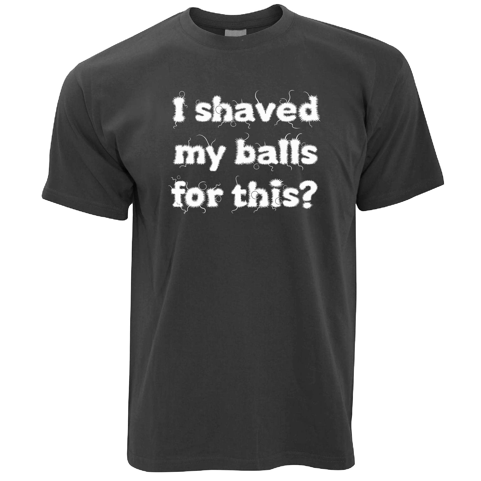 I Shaved My Balls For This T Shirt