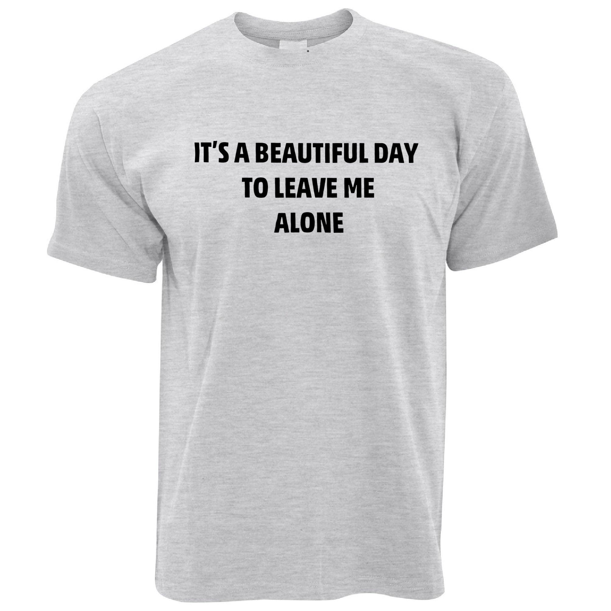 Joke T Shirt It's A Beautiful Day To Leave Me Alone