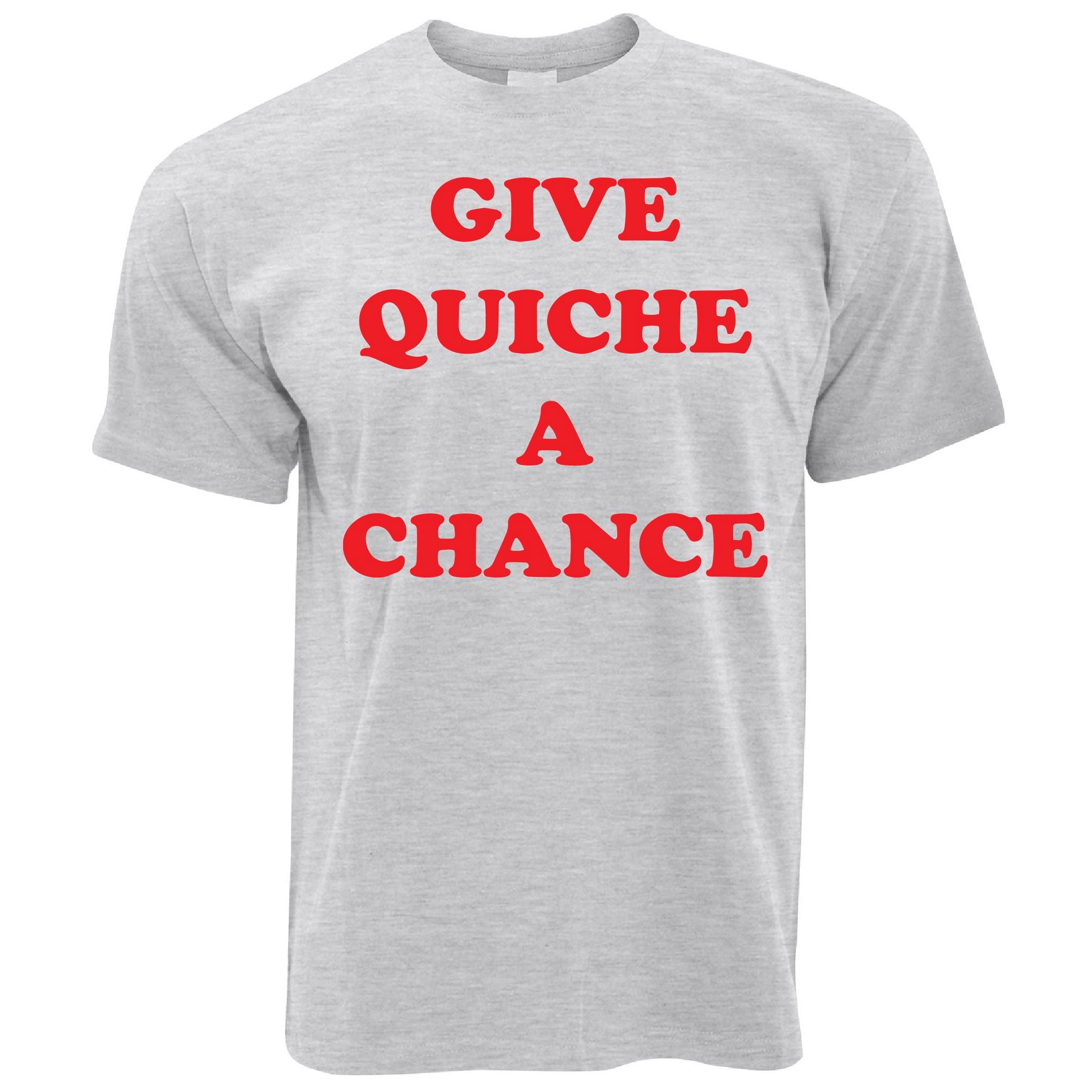 Give Quiche A Chance T Shirt