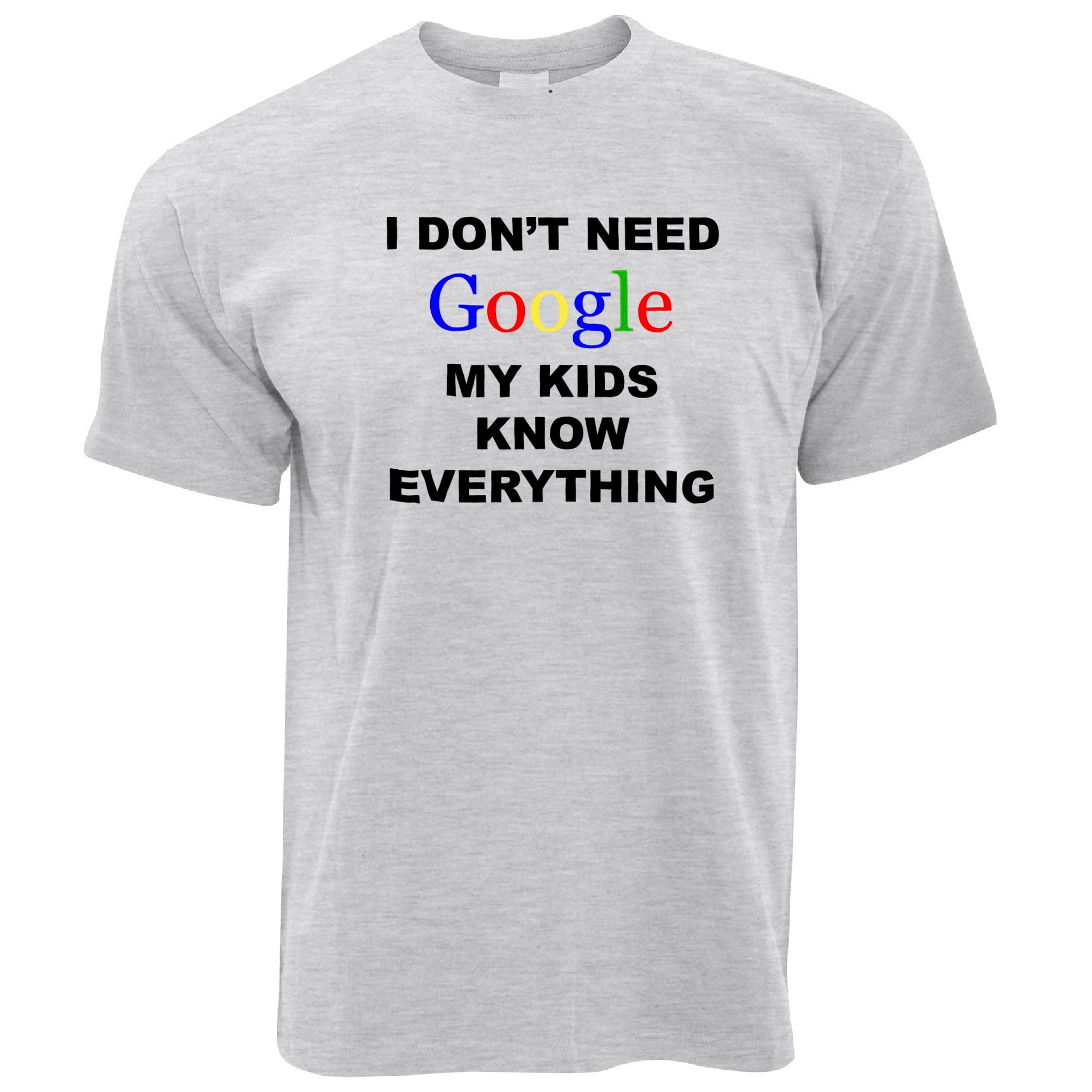 I Don't Need Google T Shirt My Kids Know Everything