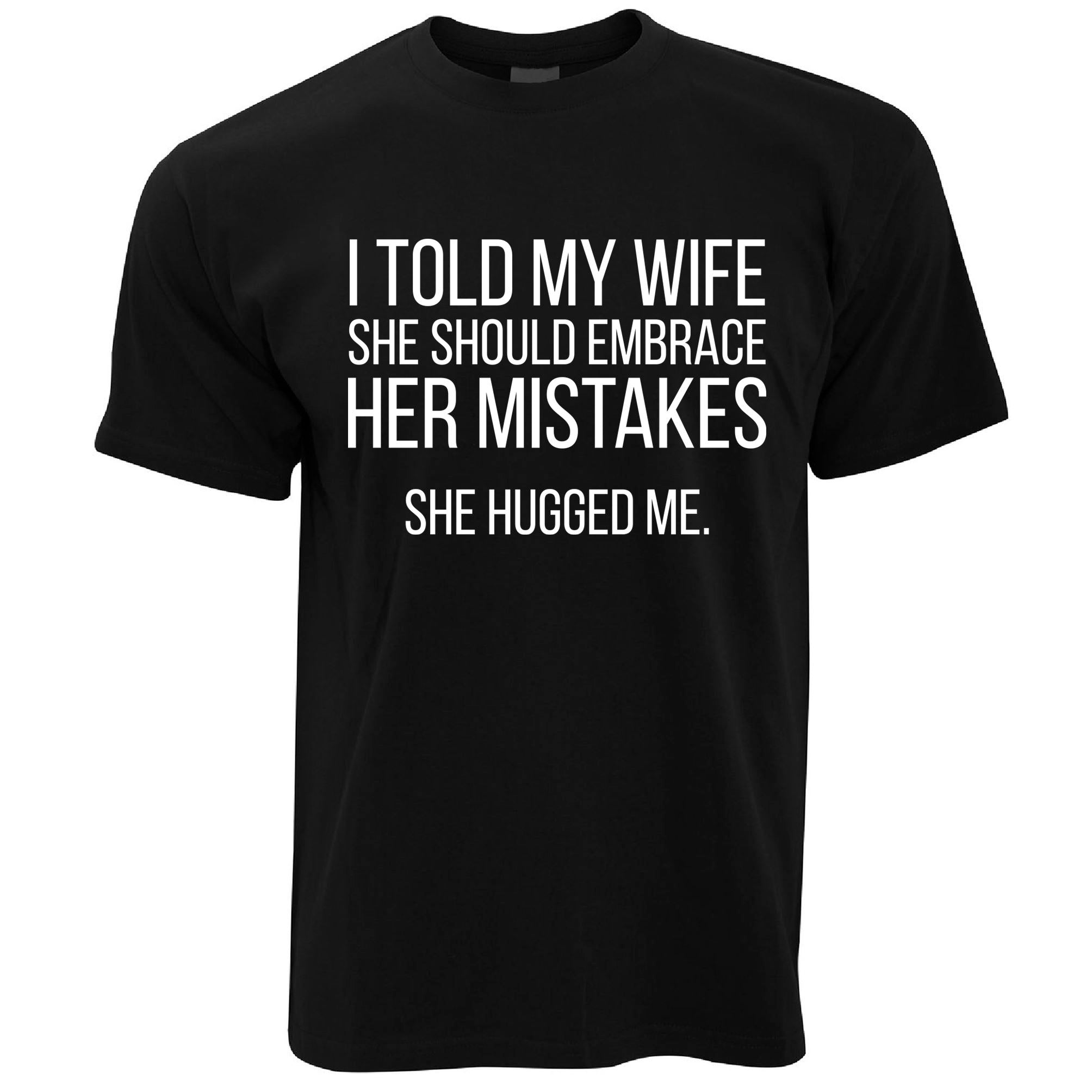 Told My Wife To Embrace Her Mistakes T Shirt