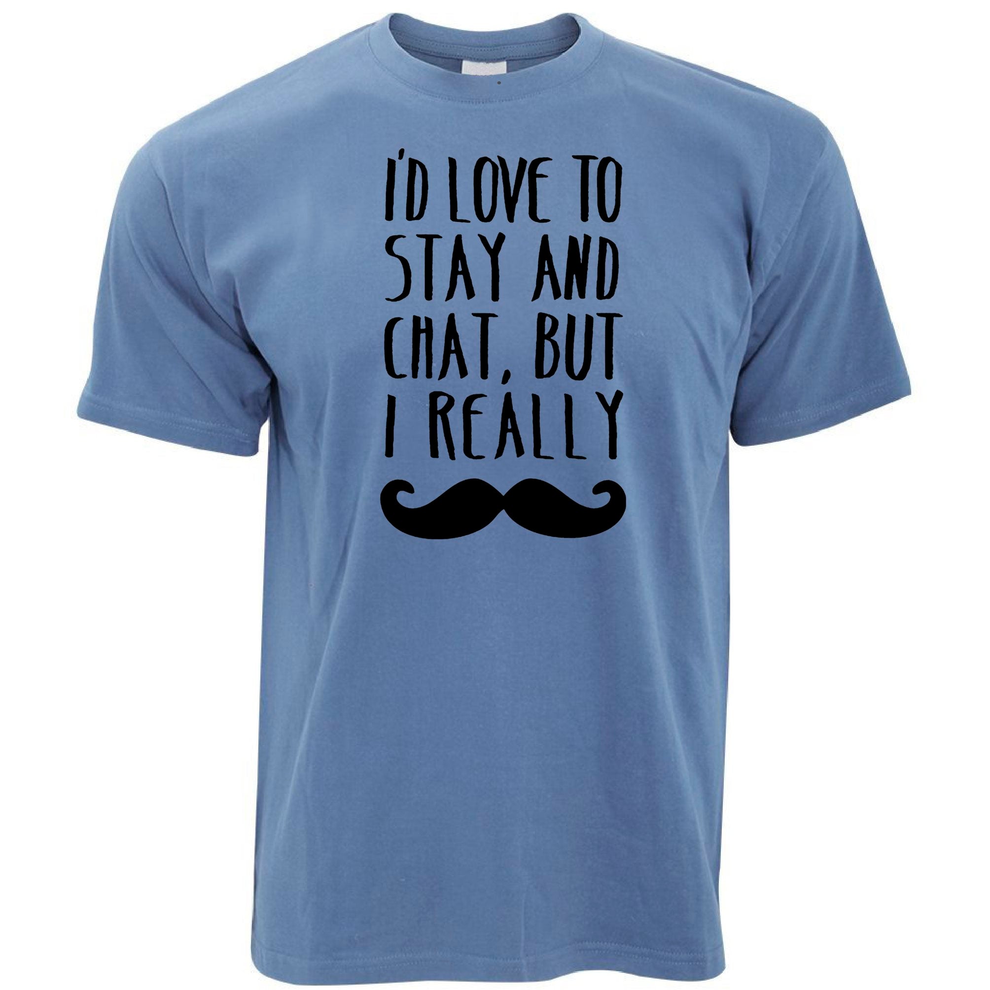 Novelty T Shirt Love To Stay And Chat But I Moustache