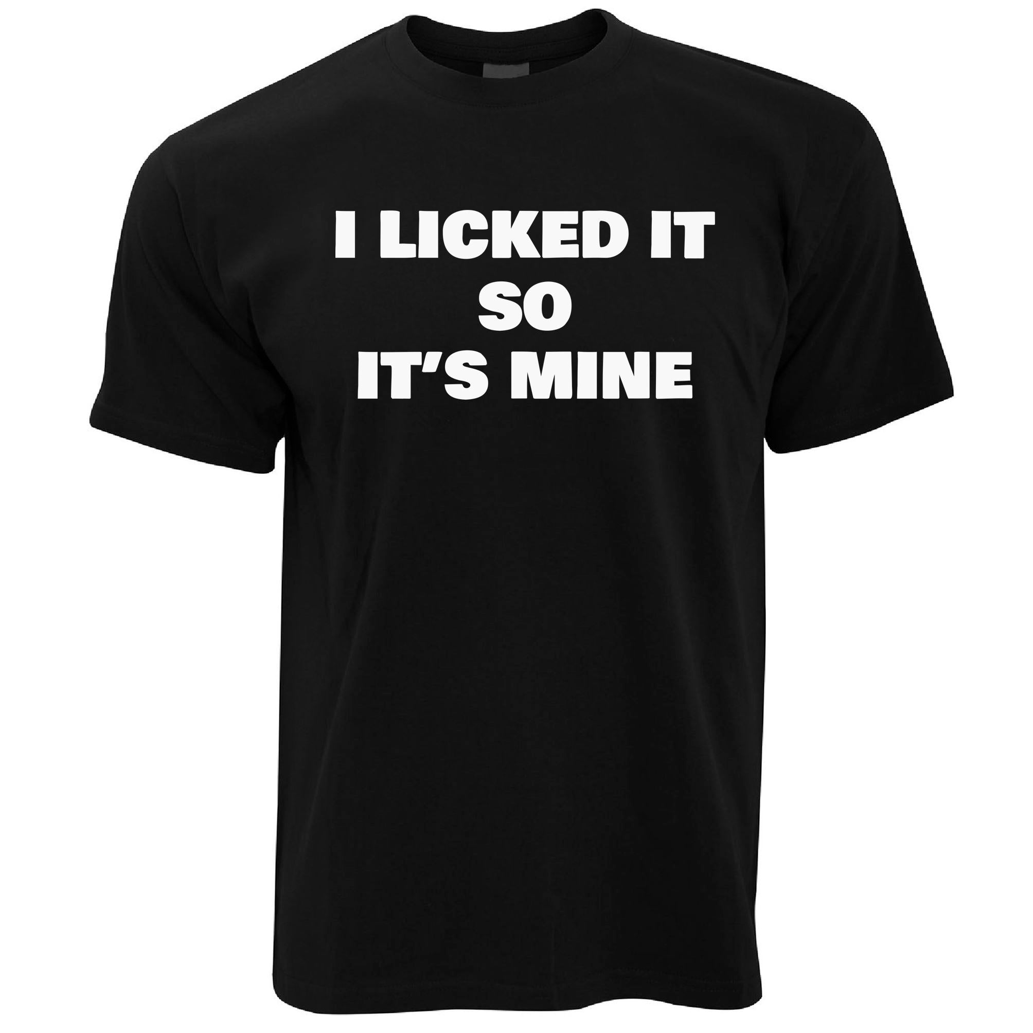 I Licked It, So It's Mine T Shirt