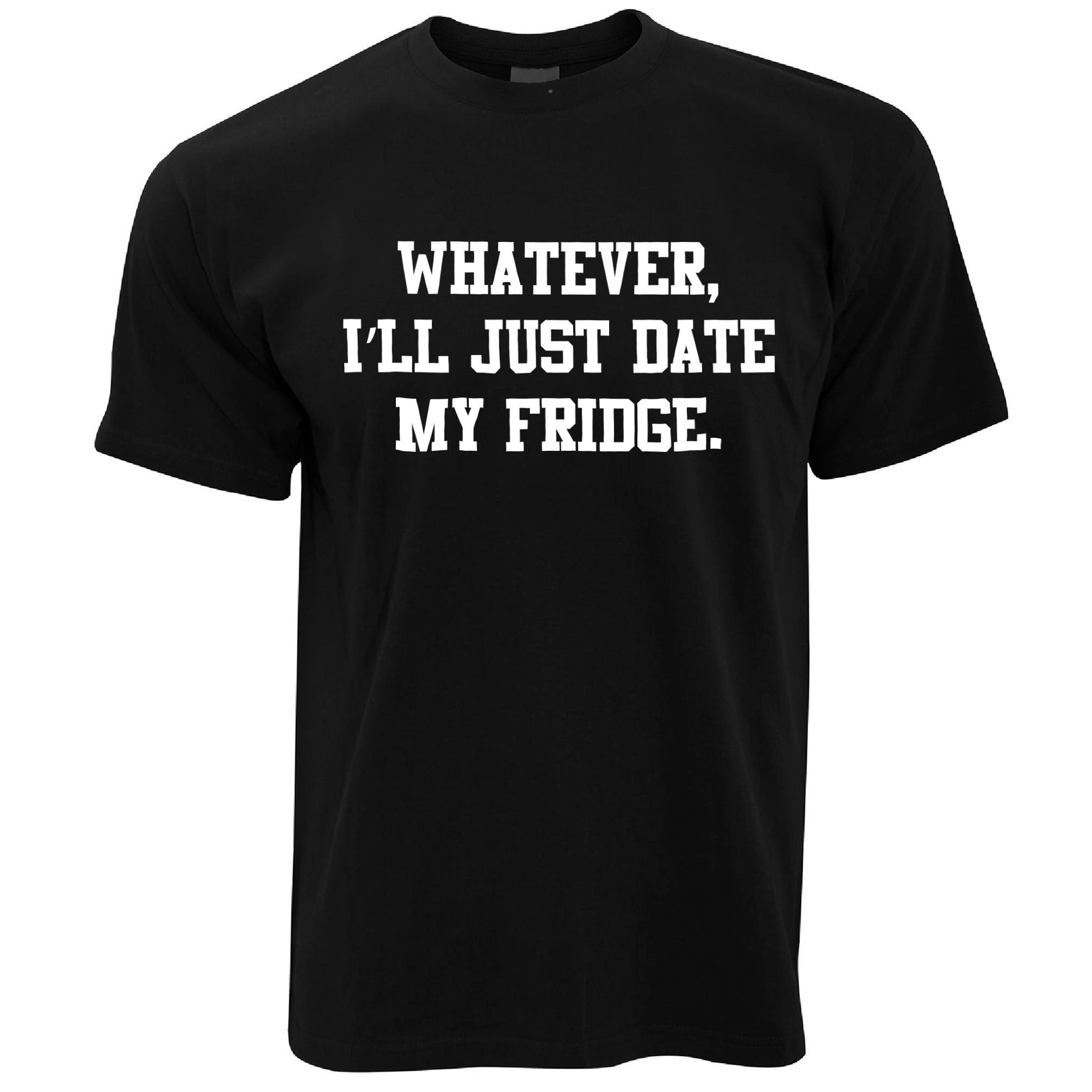 Single Life Joke T Shirt Whatever I'll Date My Fridge