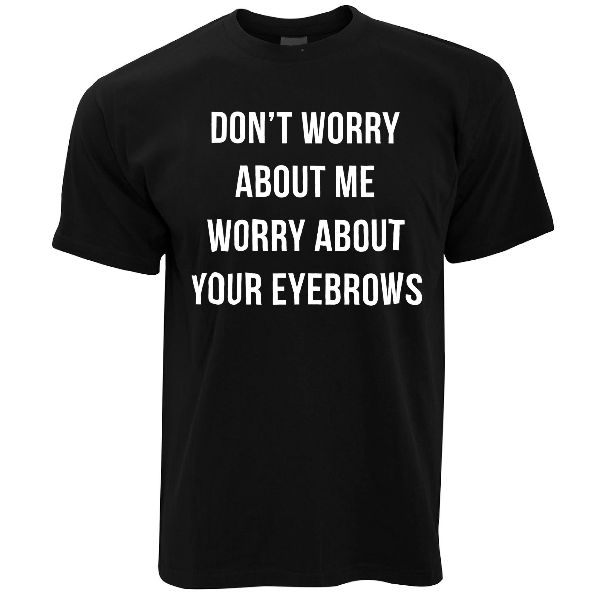 Worry About Your Eyebrows T Shirt