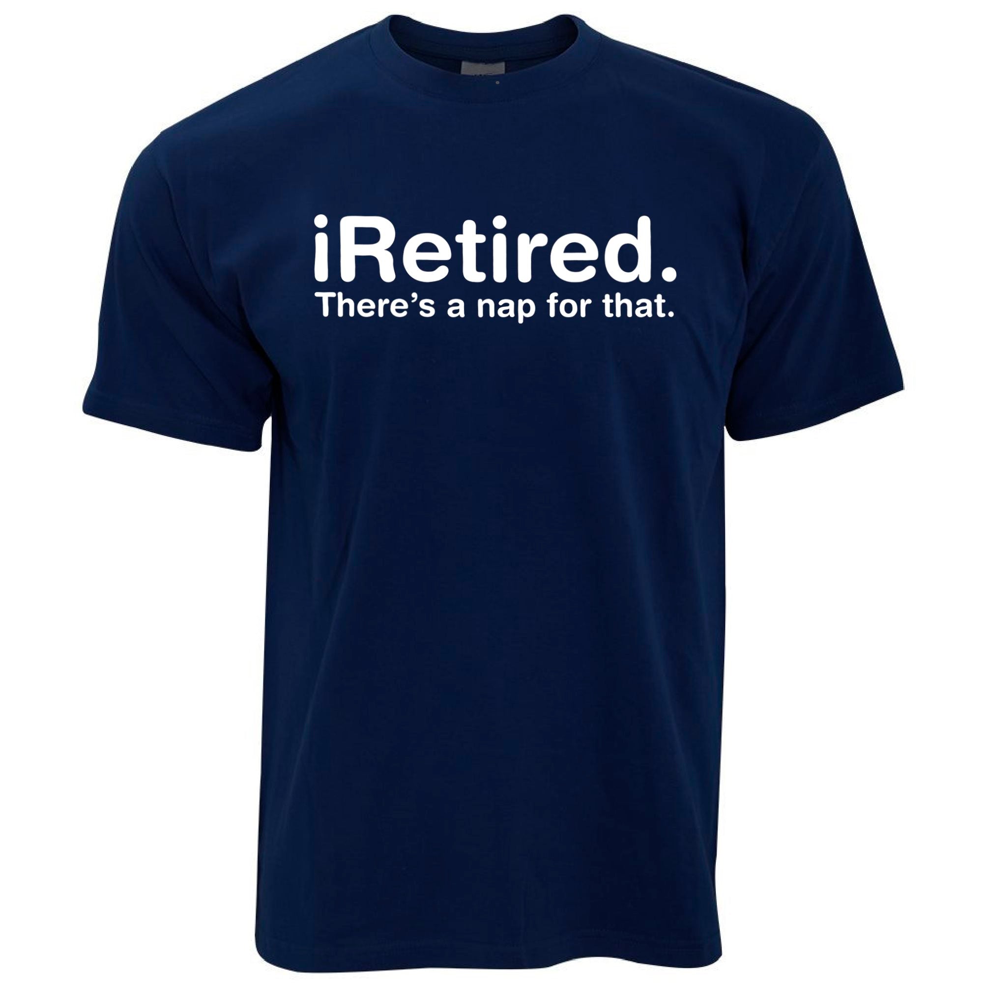 i-Retired, There's A Nap For That T Shirt