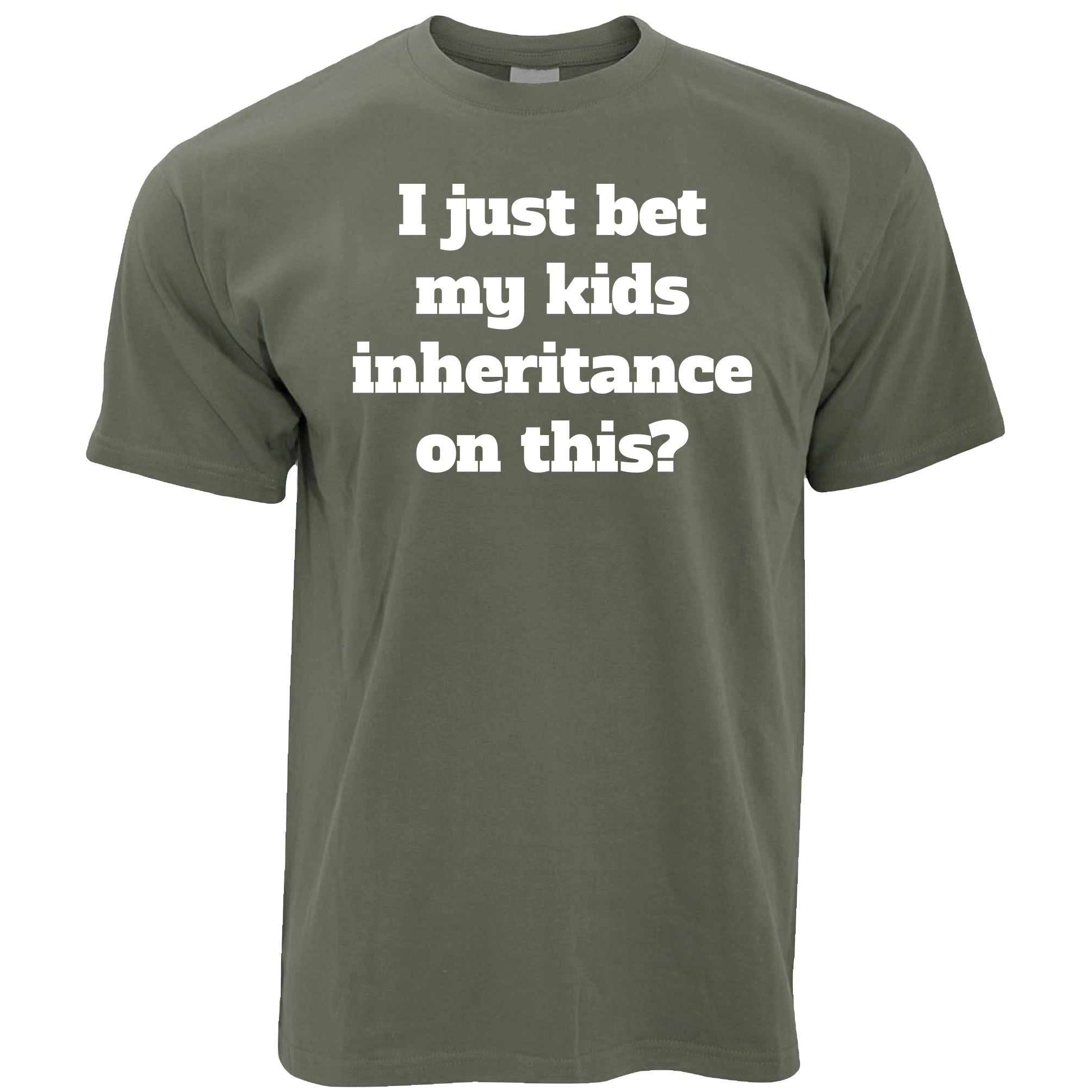 I Bet My Kids Inheritance T Shirt