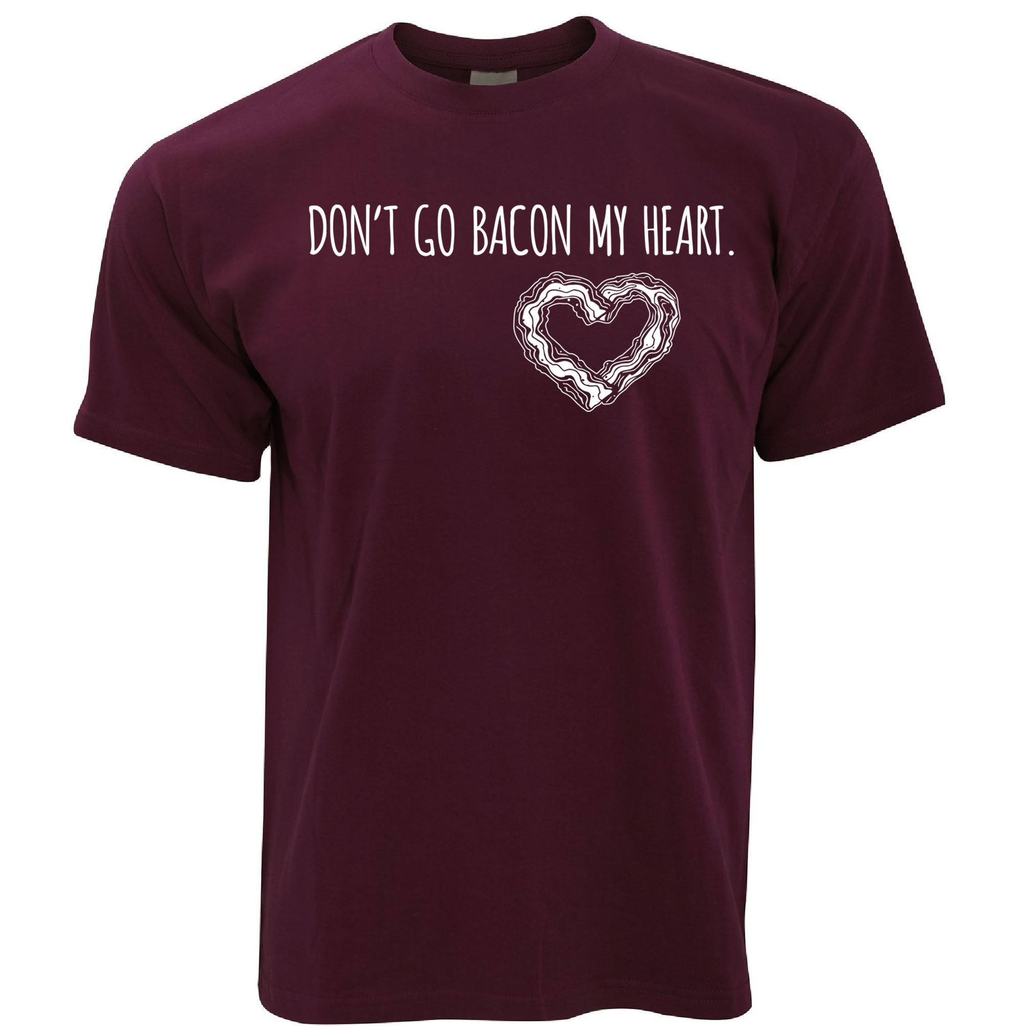 Don't Go Bacon My Heart T Shirt