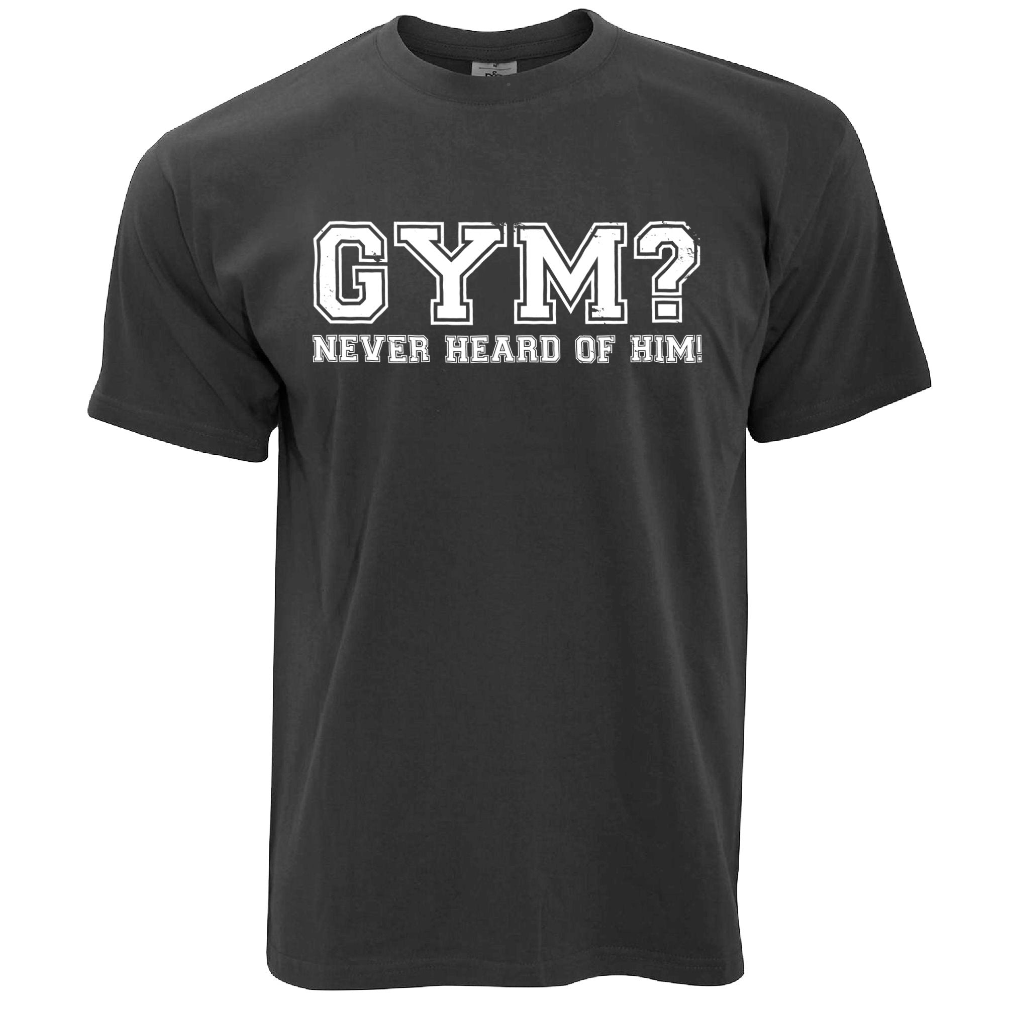 Gym? Never Heard Of Him T Shirt