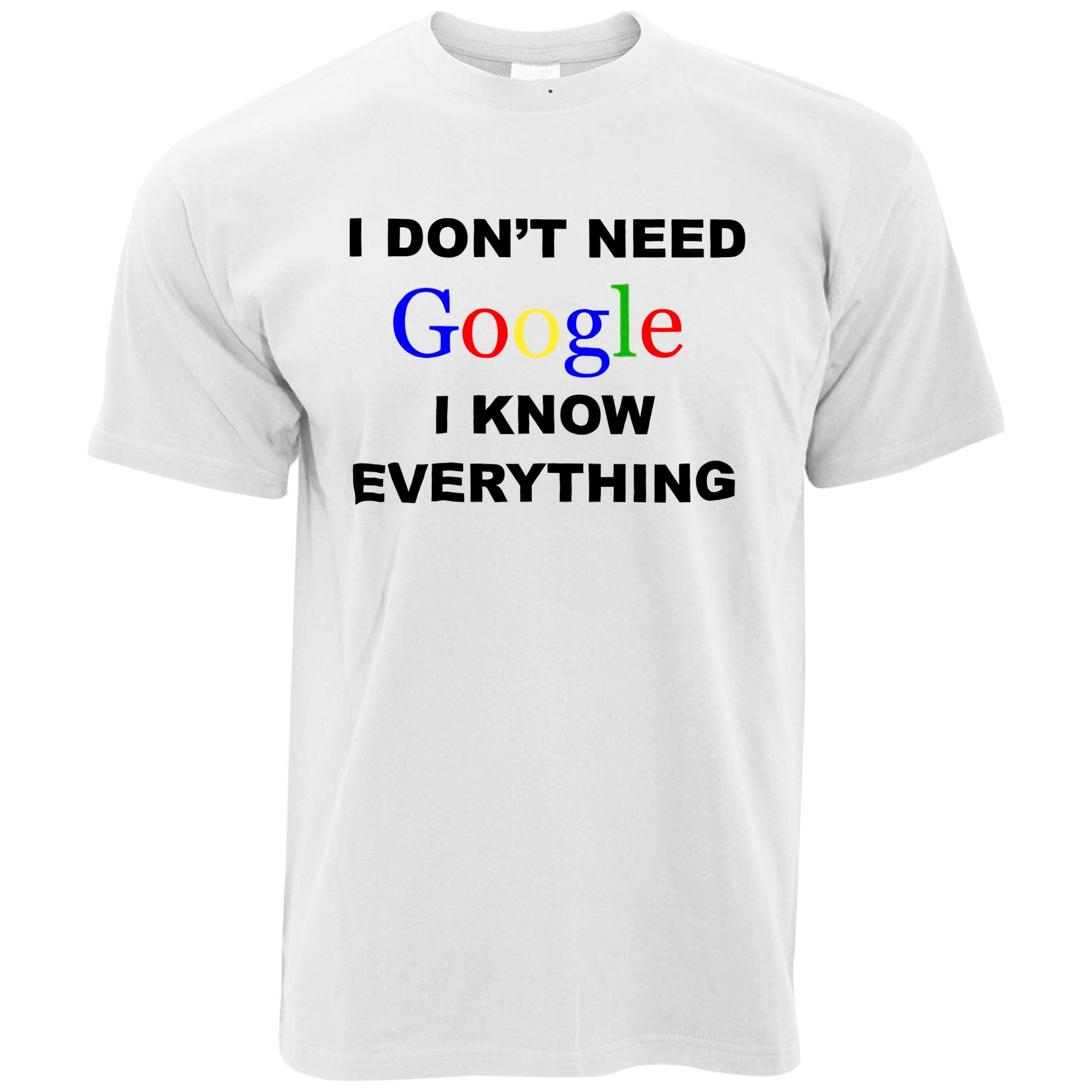 I Don't Need Google T Shirt I Know Everything