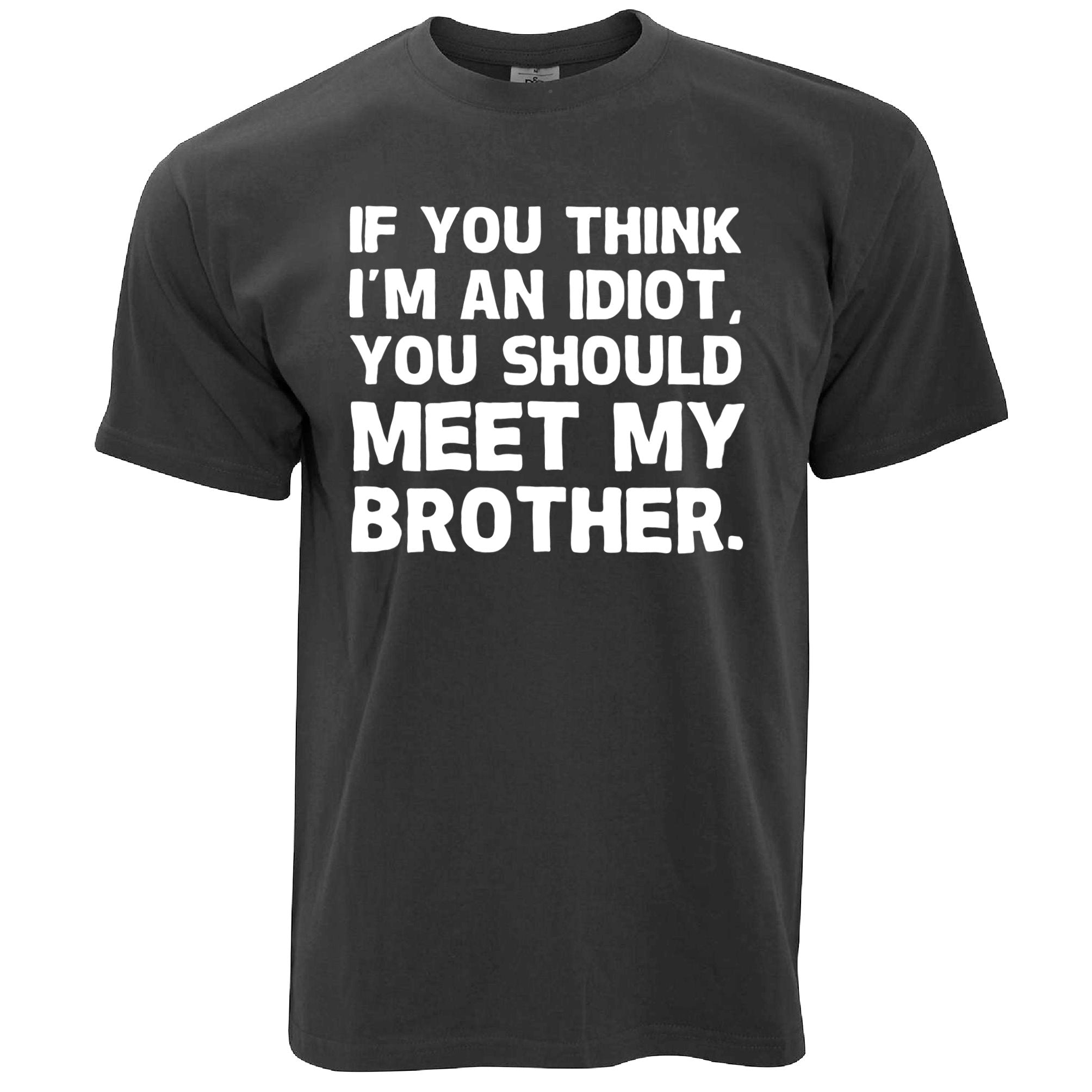 Think I'm An Idiot? Meet My Brother T Shirt