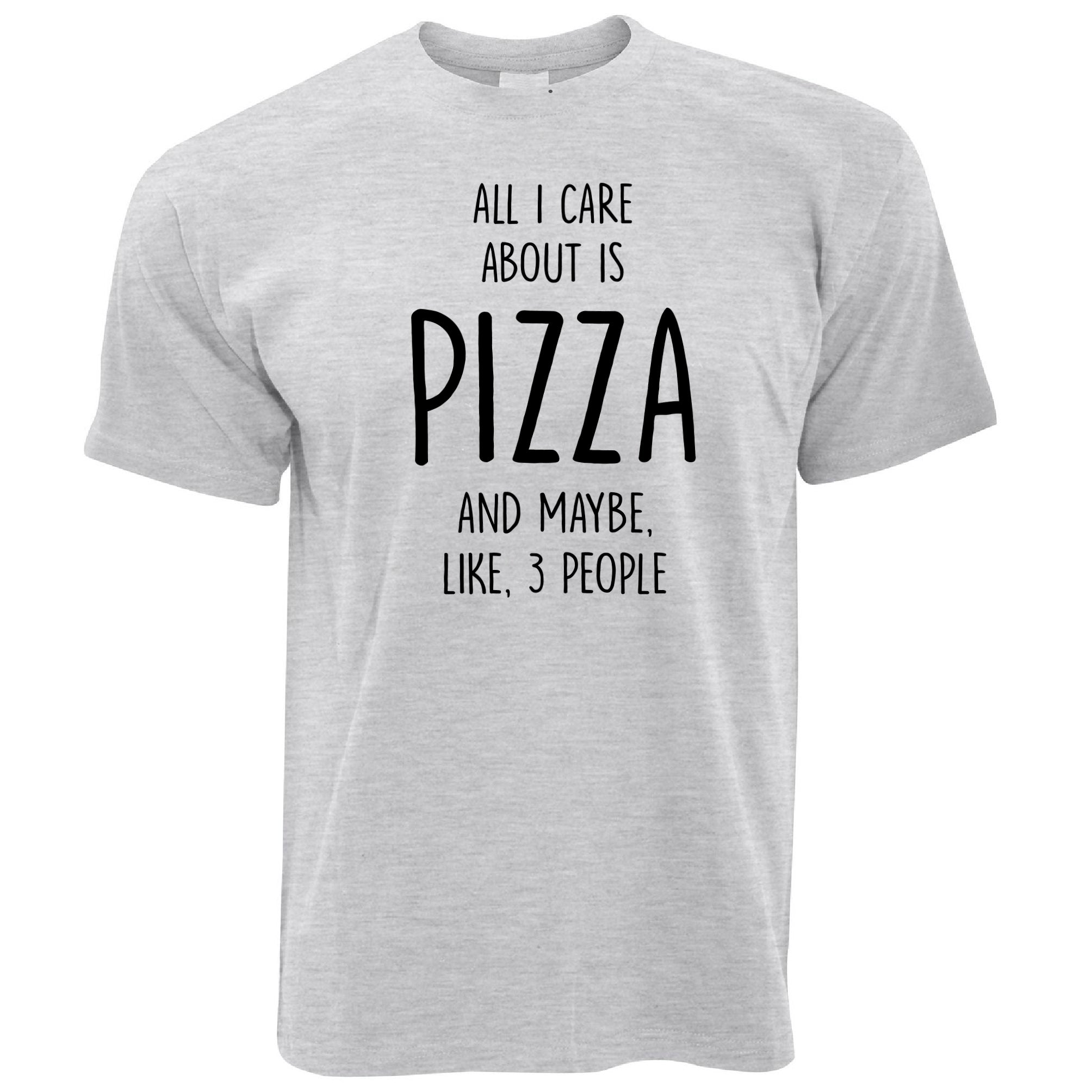 All I Care About Is Pizza And 3 People T Shirt