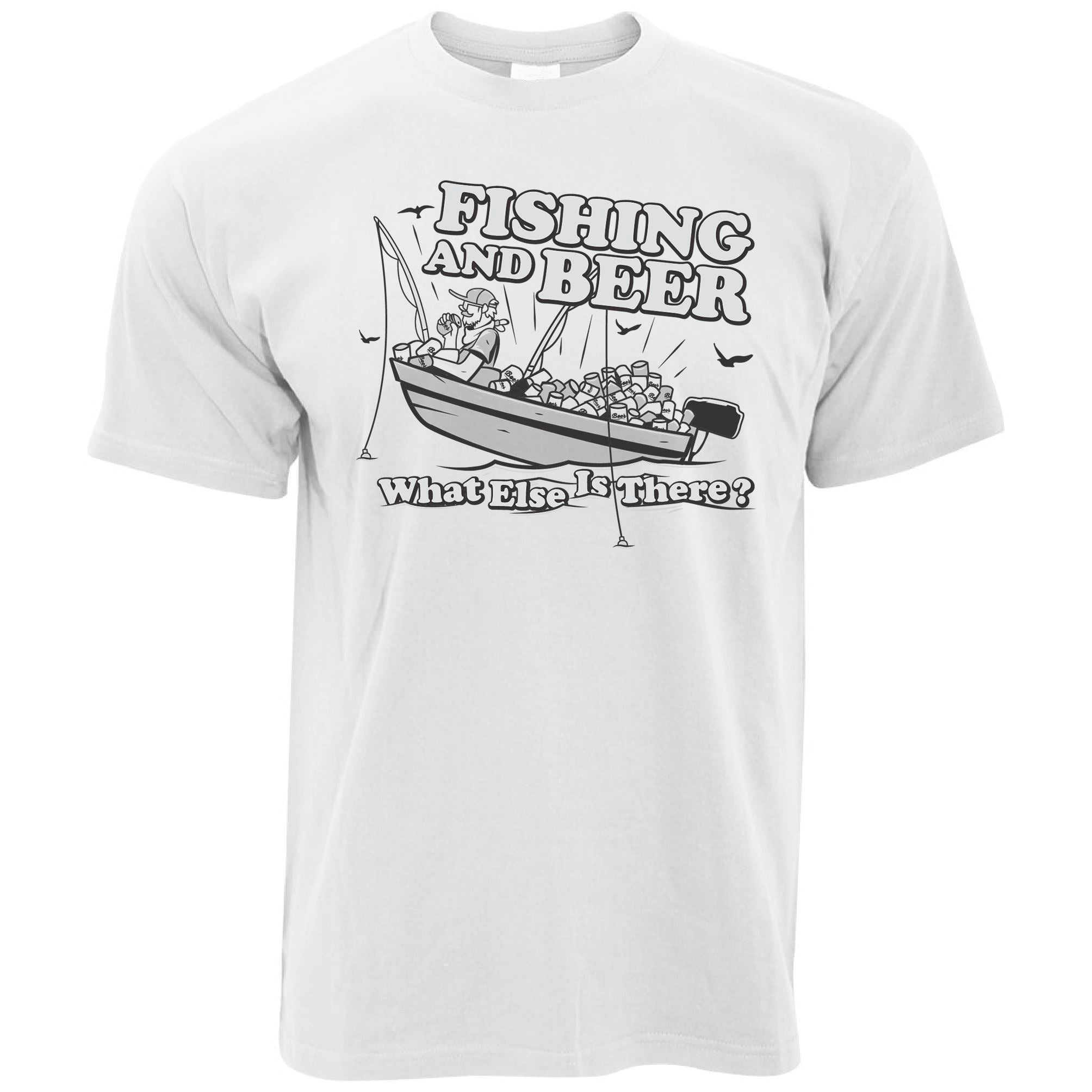 Fishing and Beer T Shirt What Else Is There