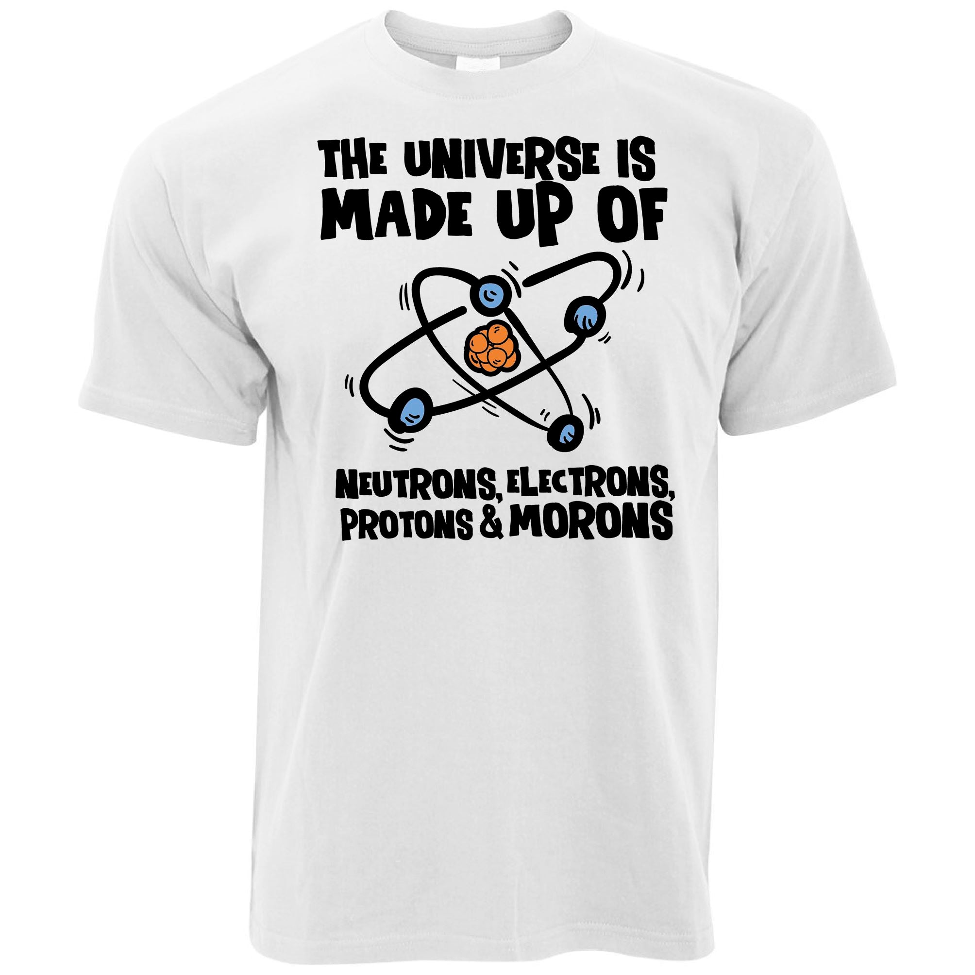 The Universe is Made Up of Morons Science T Shirt