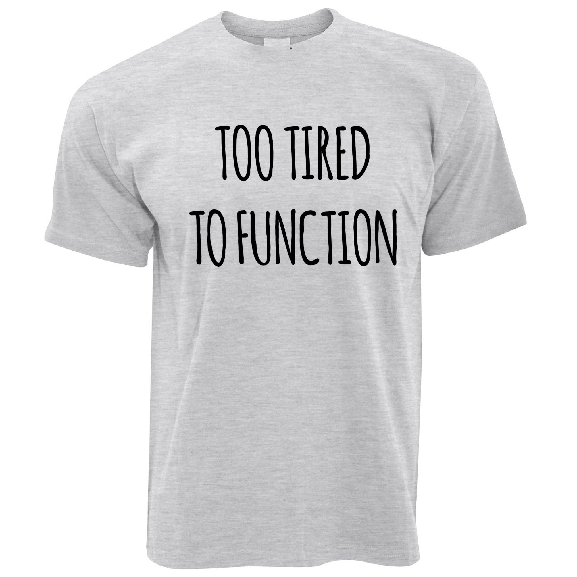 Too Tired To Function T Shirt