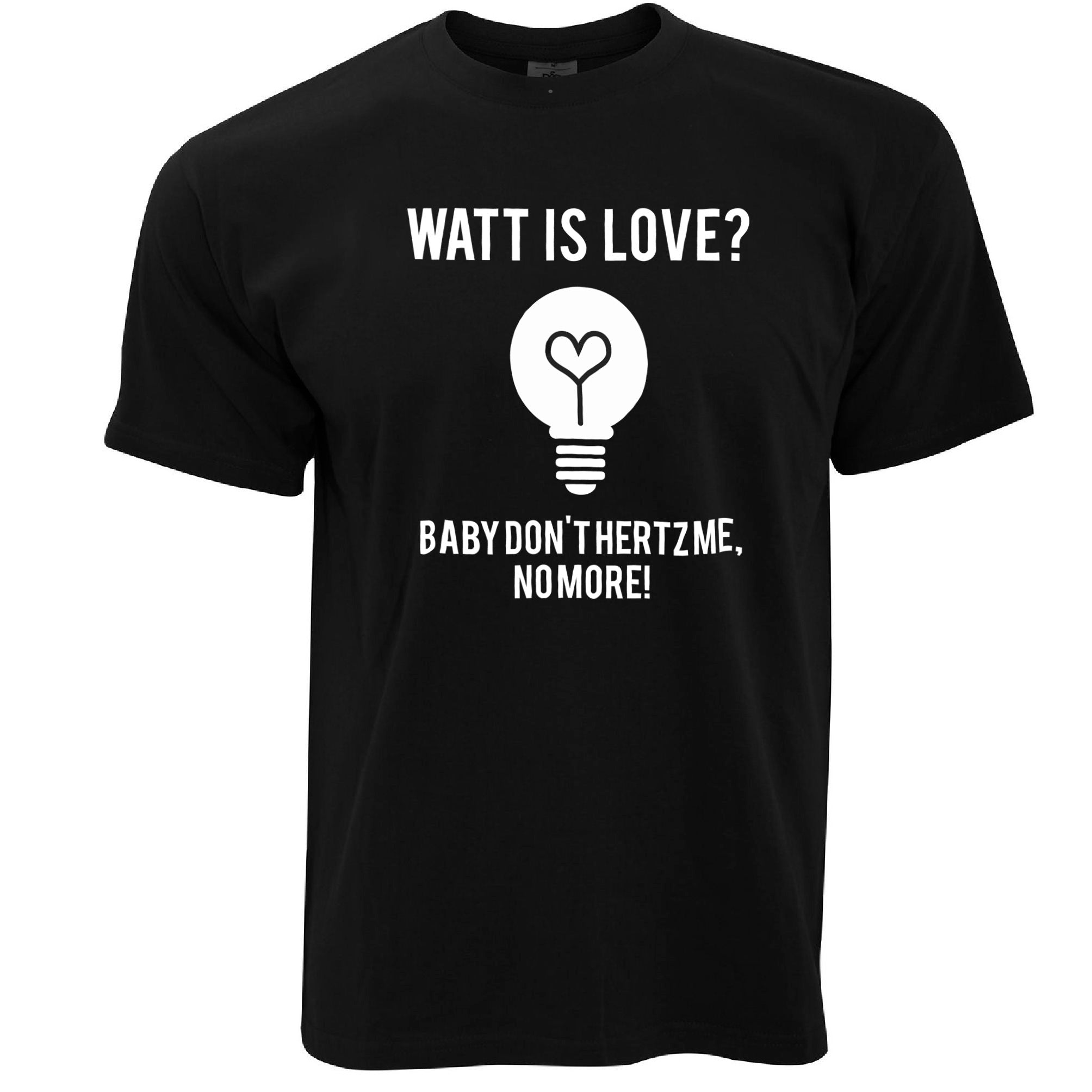 Novelty Nerd T Shirt Watt Is Love, Baby Don't Hertz Me