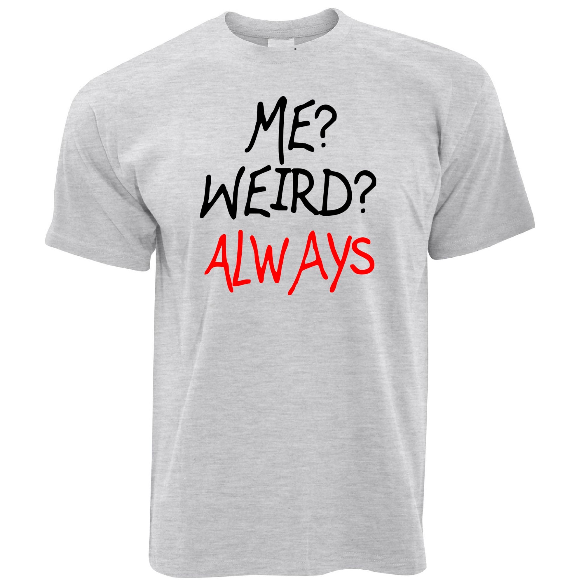 'Me? Weird? Always' T Shirt