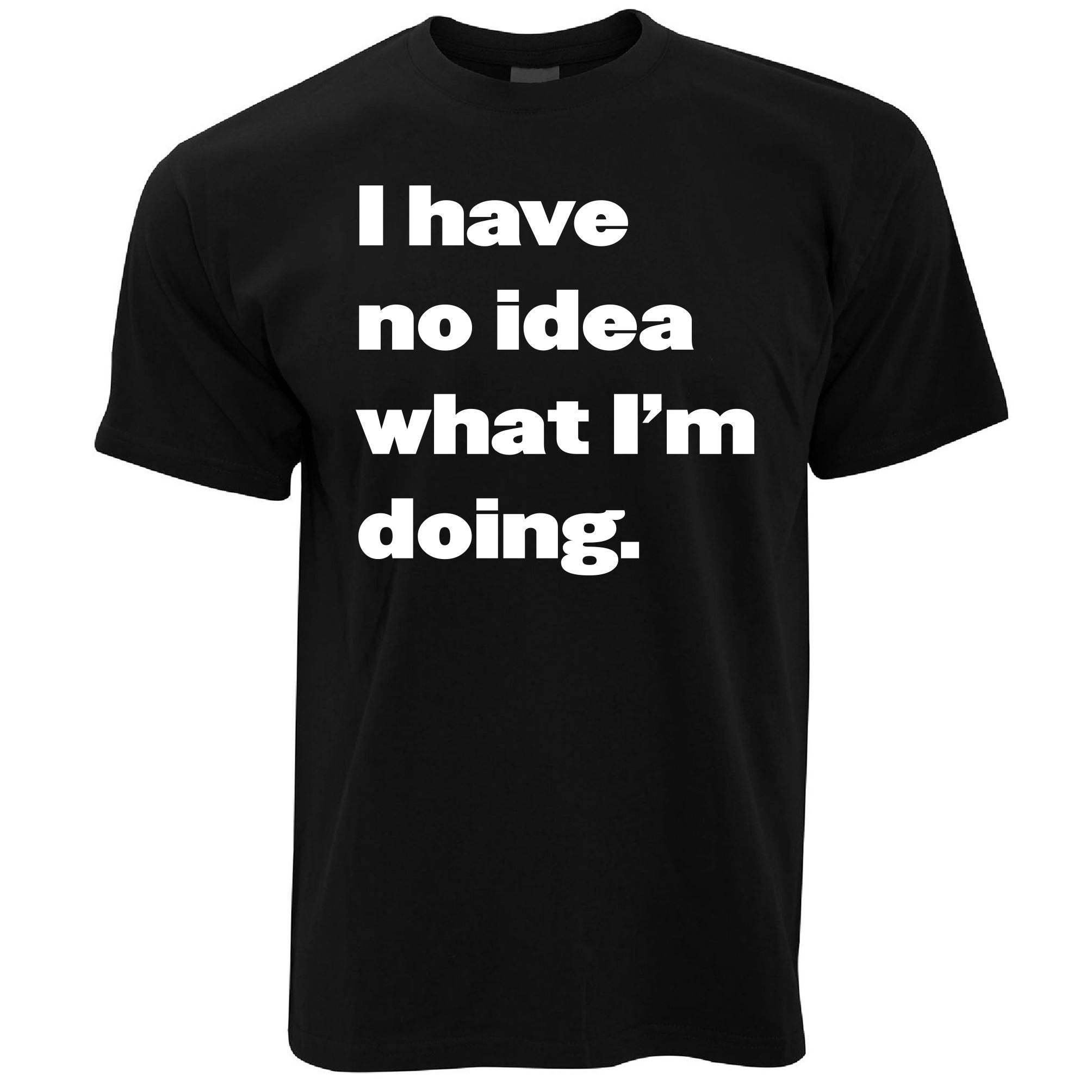 I Have No Idea What I'm Doing T Shirt