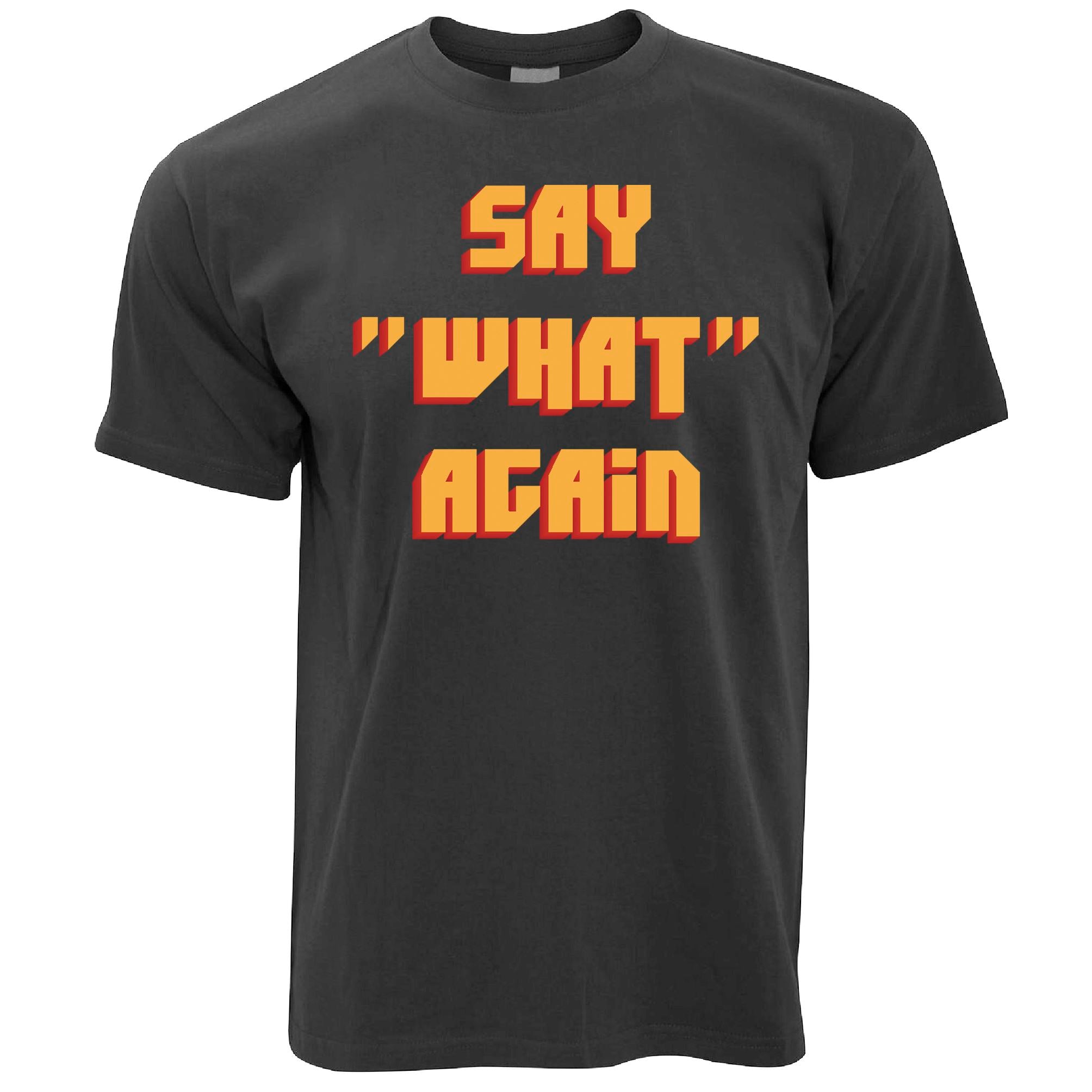 Say 'What' Again T Shirt