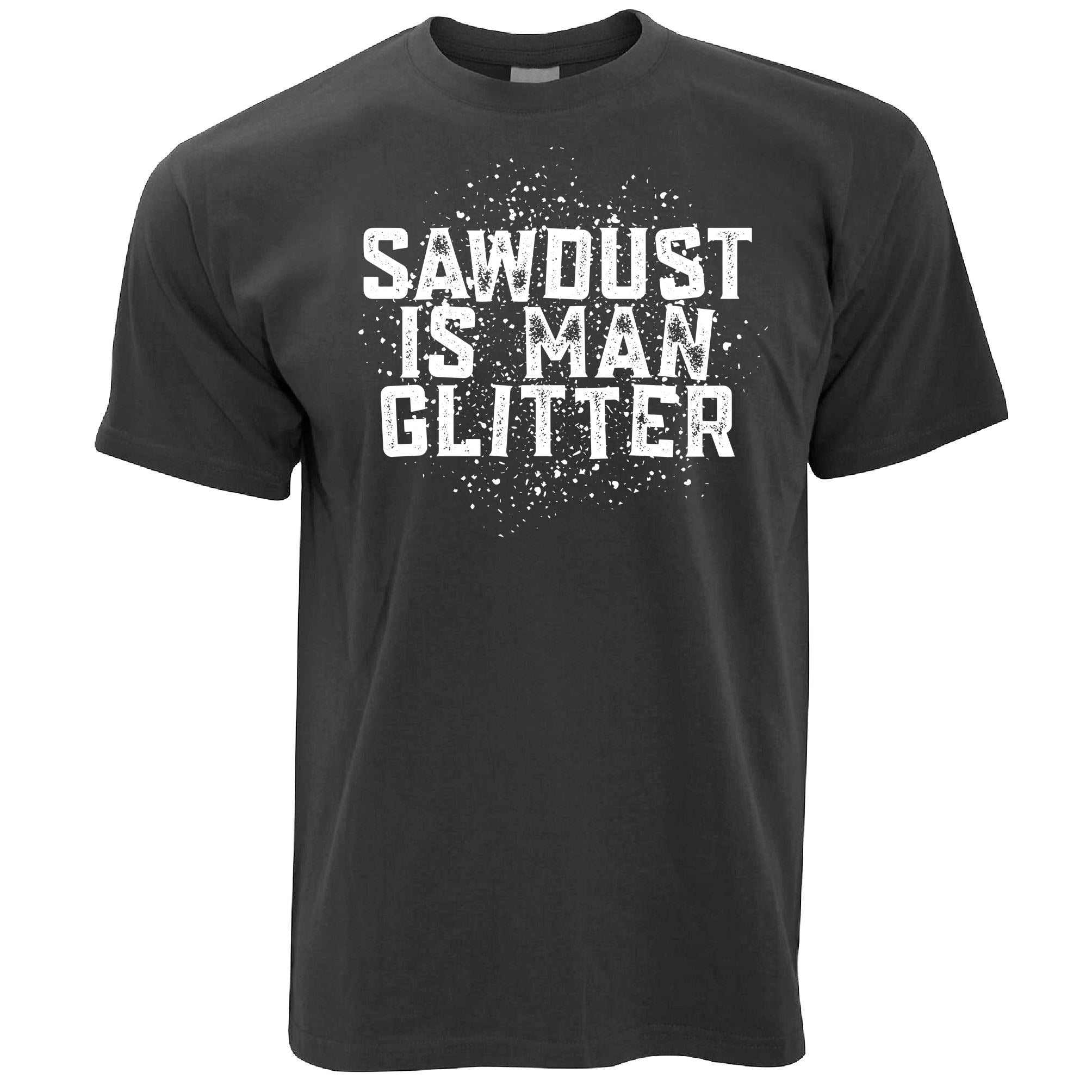 Saw Dust Is Man Glitter T Shirt