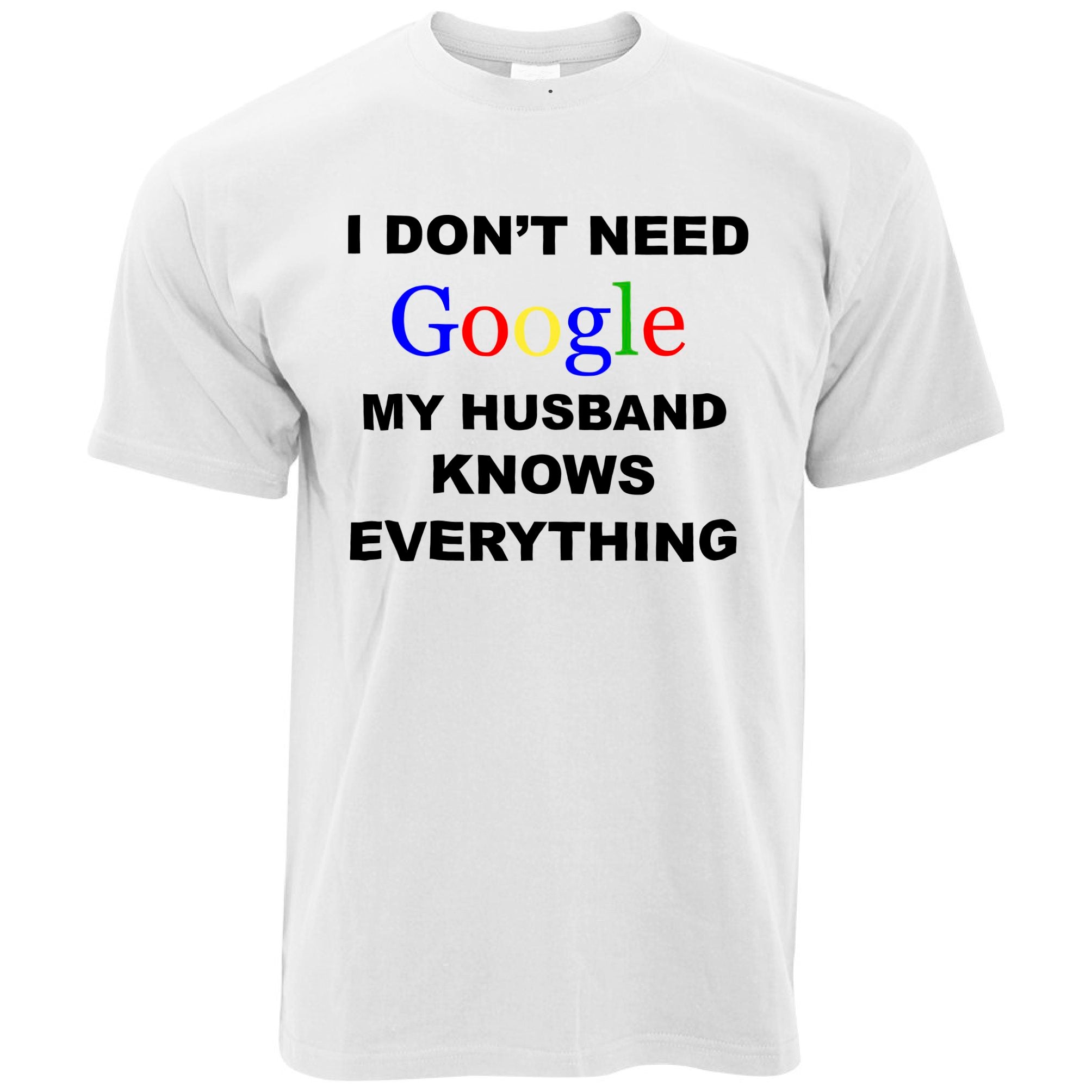 I Don't Need Google T Shirt Husband Knows Everything