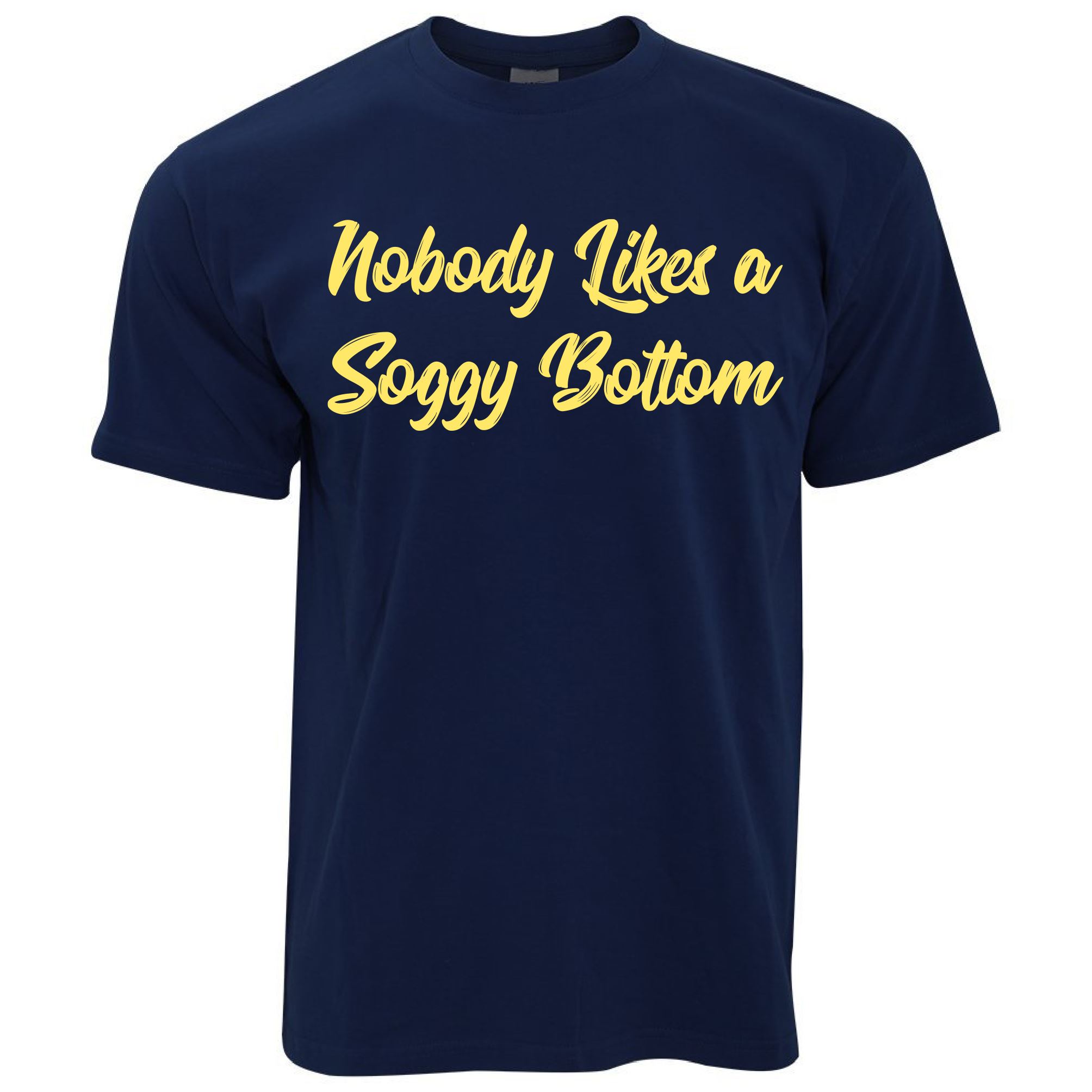 Nobody Likes A Soggy Bottom T Shirt