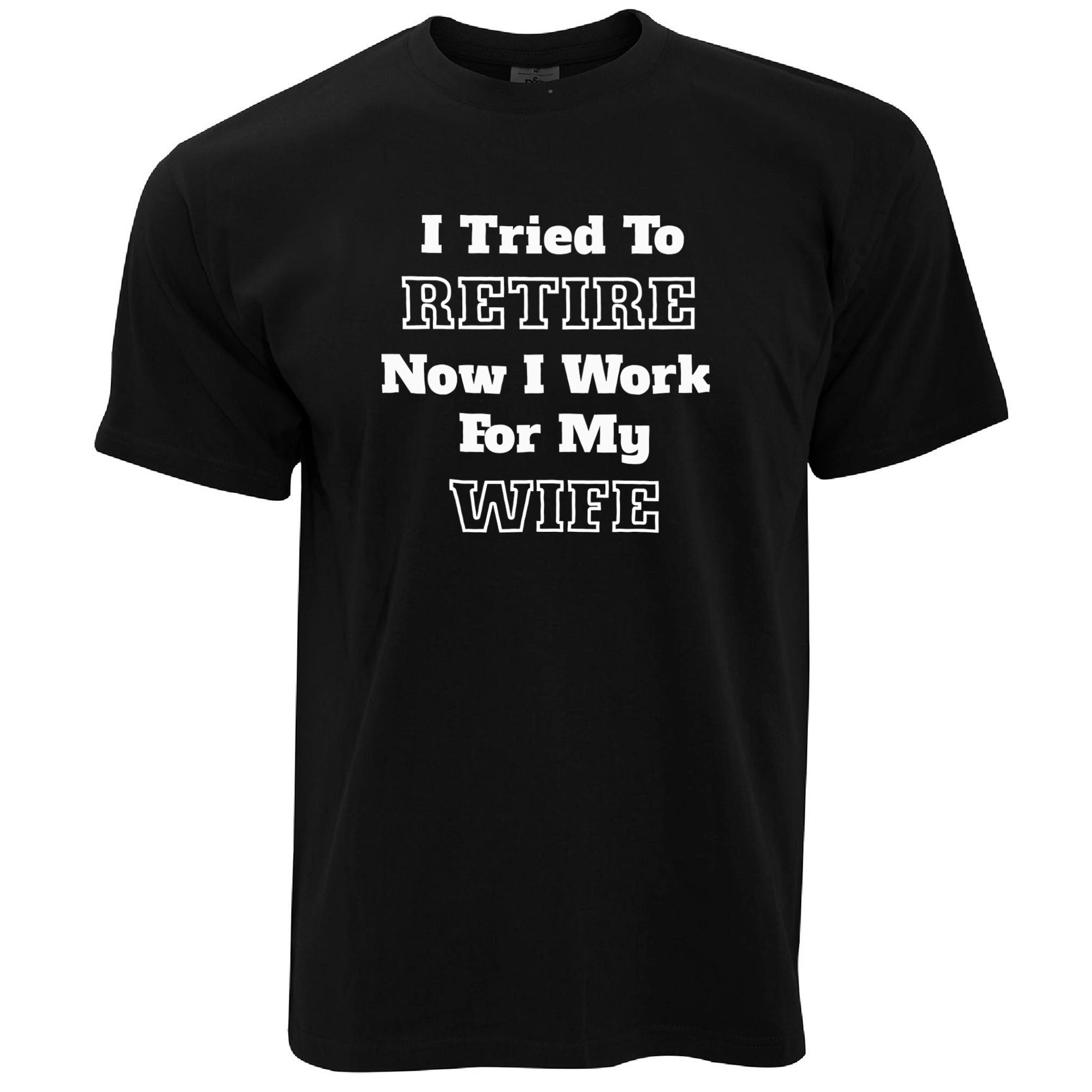 I Tried To Retire Now I Work For My Wife T Shirt