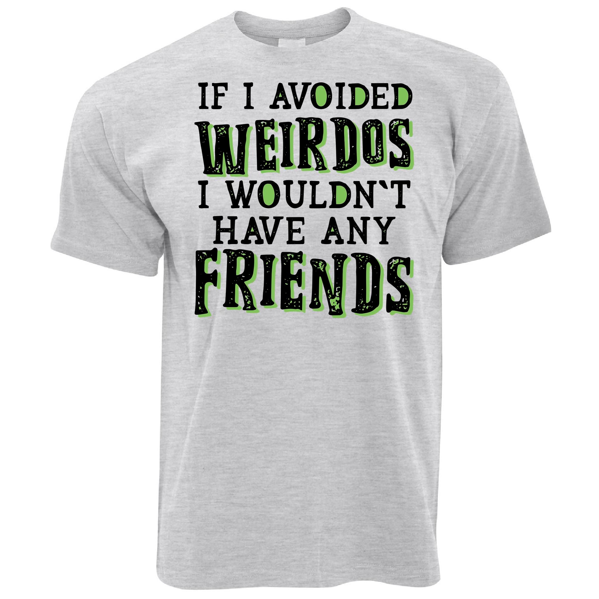 If I Avoided Weirdos T Shirt