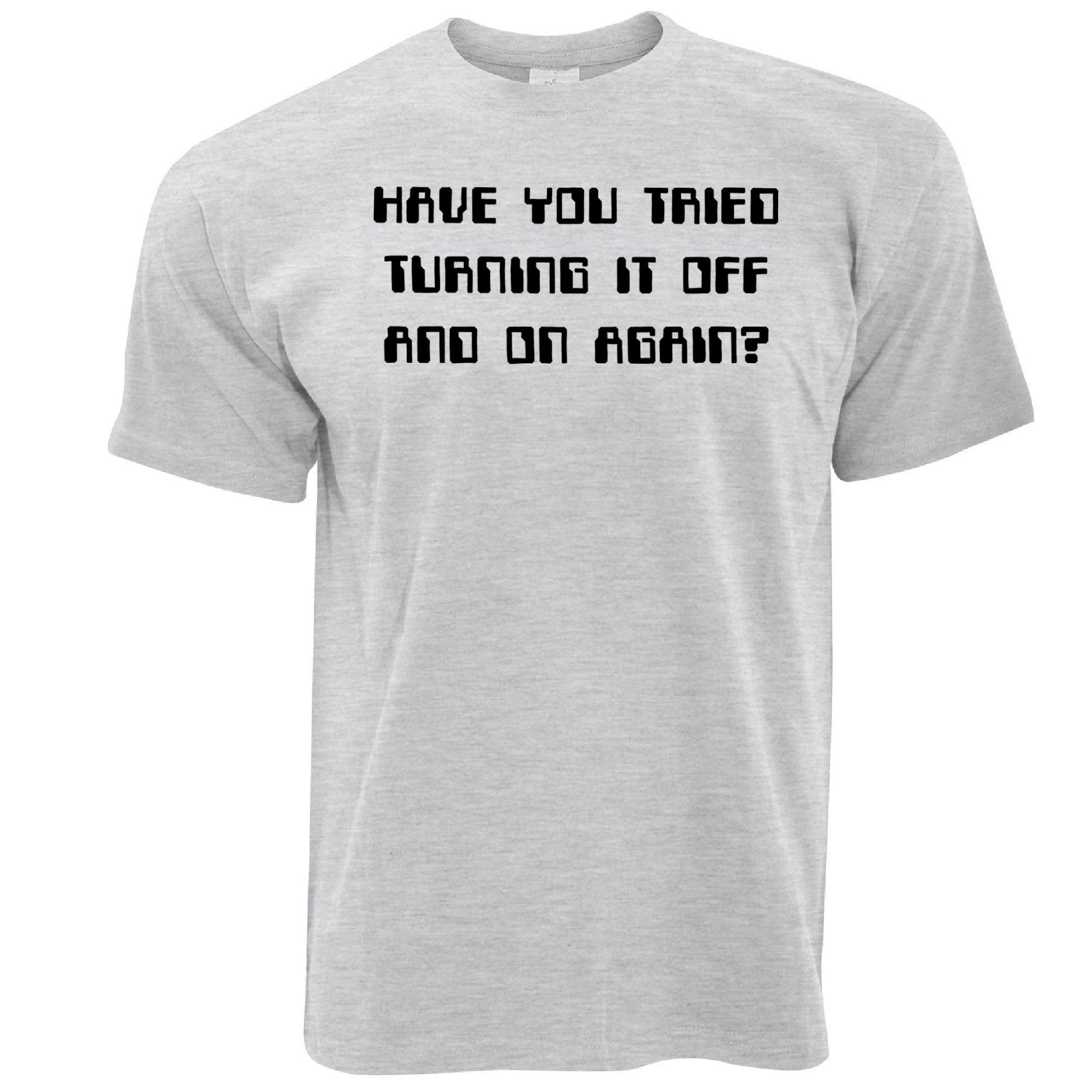 Have You Tried Turning It Off And On Again T Shirt