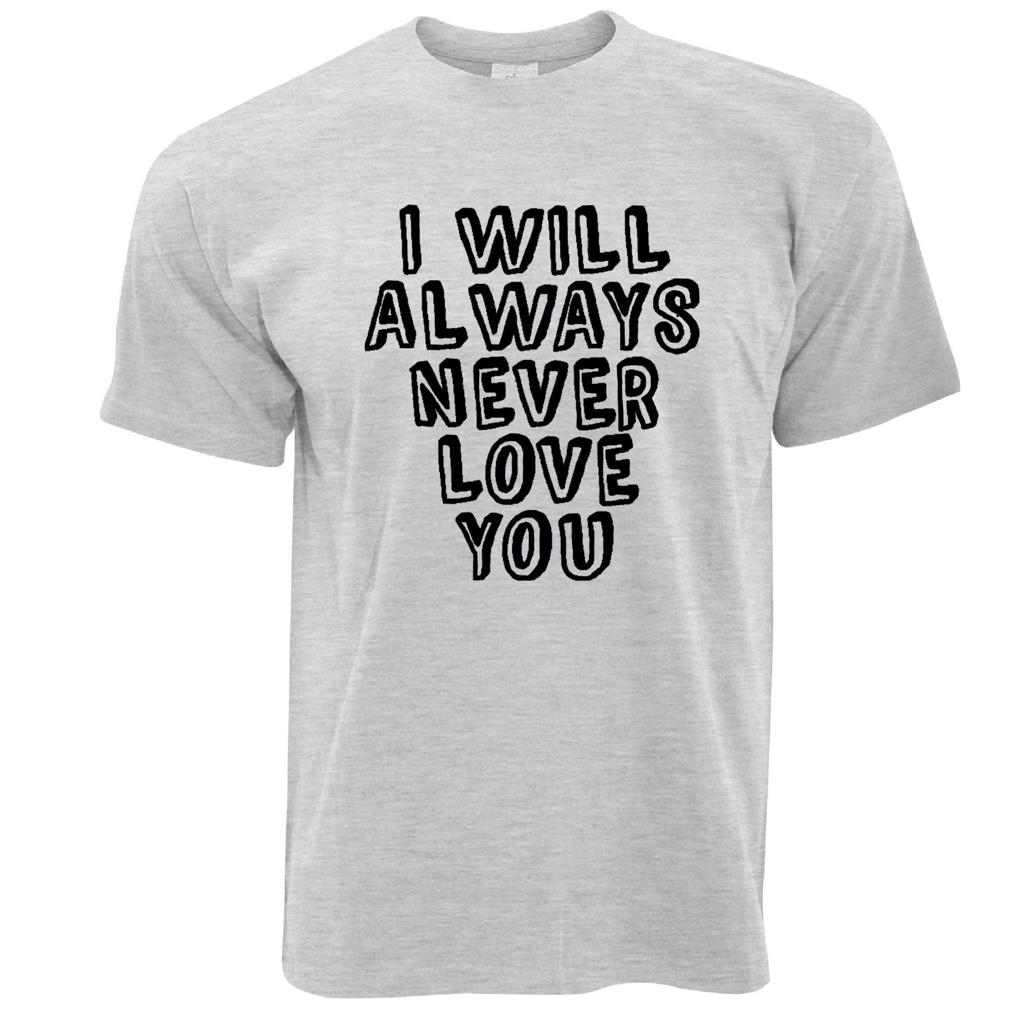 Novelty T Shirt I Will Always Never Love You