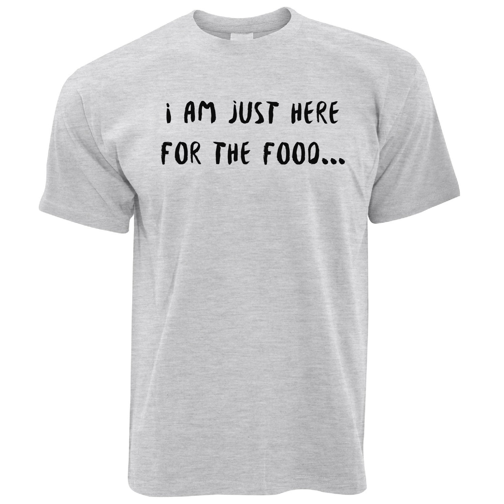 Novelty T Shirt I'm Just Here For The Food Slogan