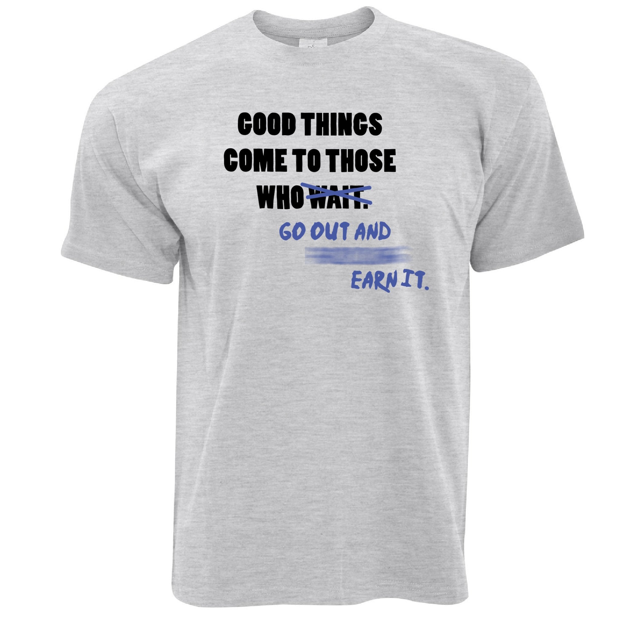 Motivational Good Things T Shirt Go Out And Earn It