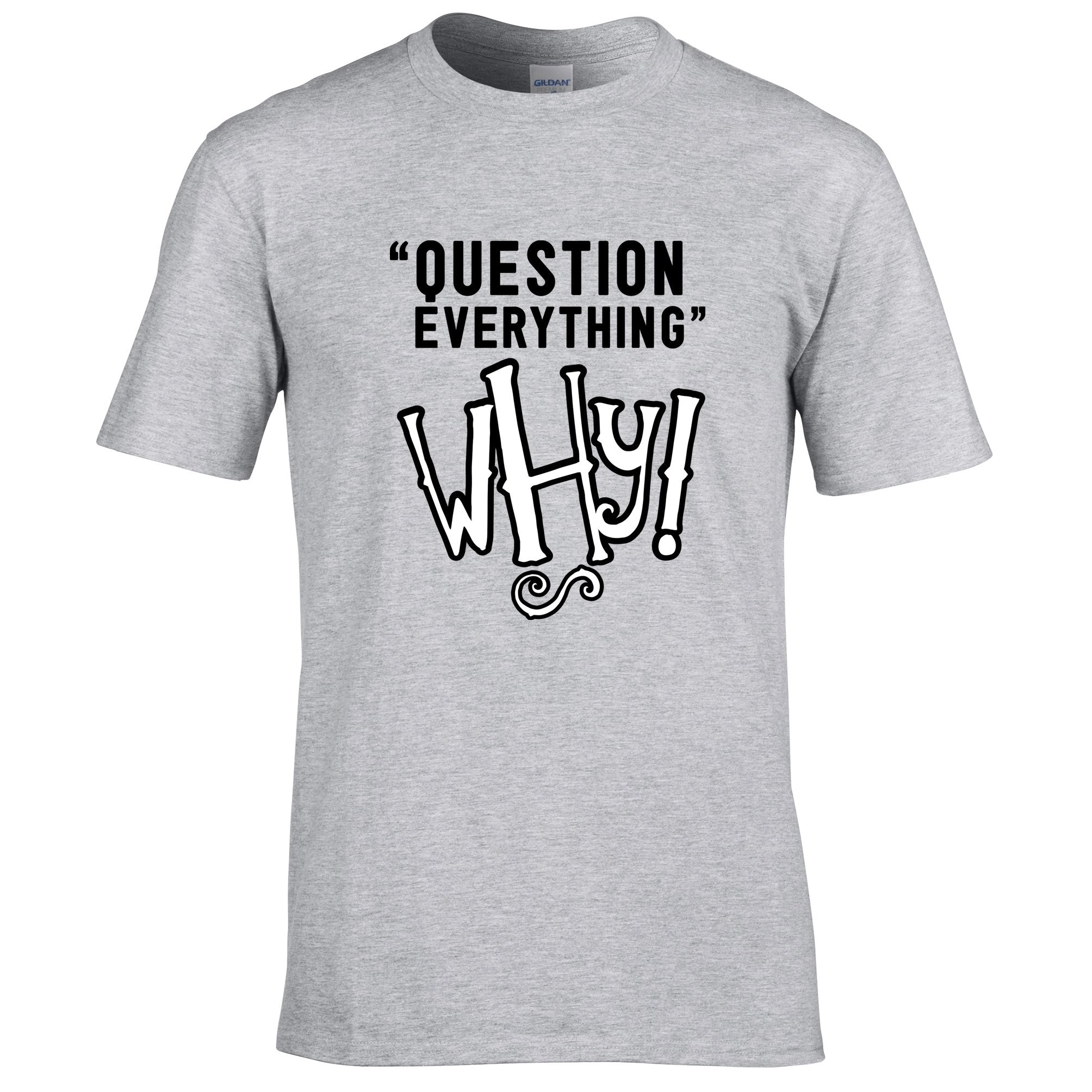 Novelty Slogan T Shirt Question Everything - Why?