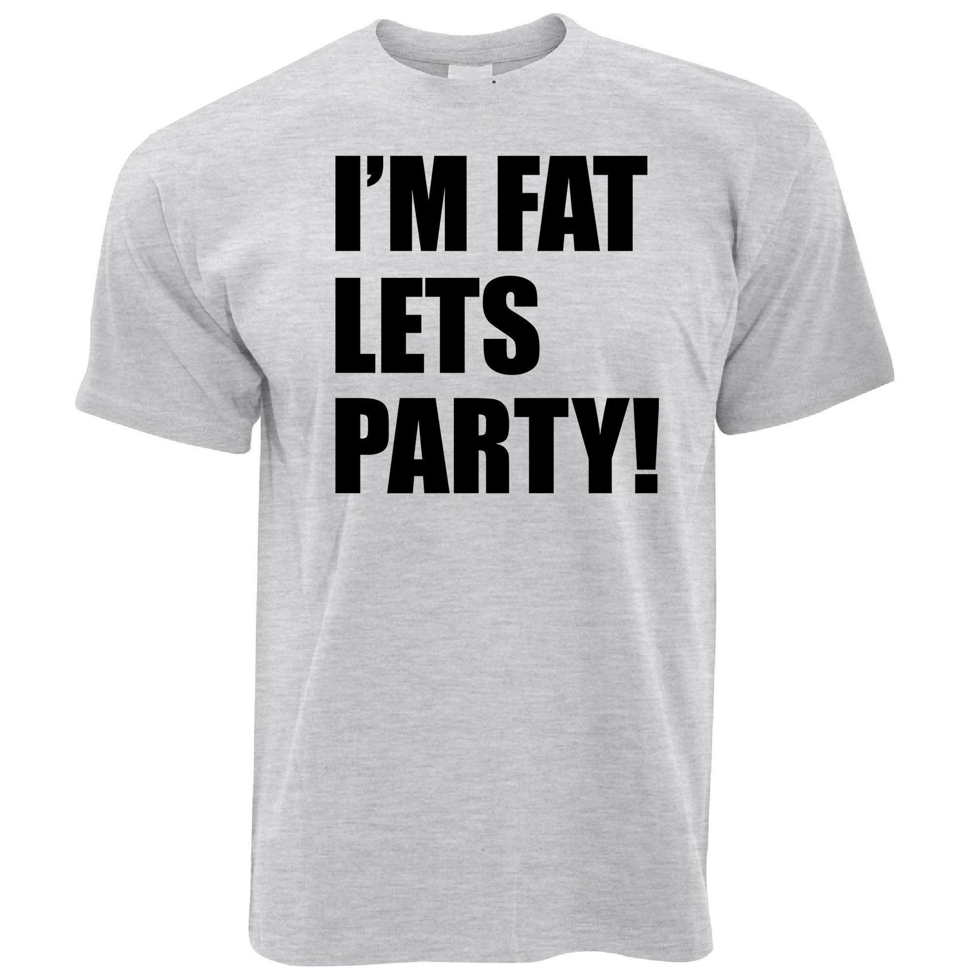 Novelty T Shirt I'm Fat, Let's Party Slogan