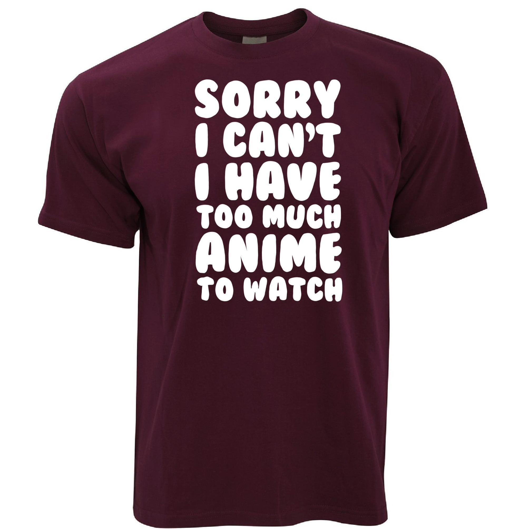 Sorry, I Have Too Much Anime To Watch T Shirt