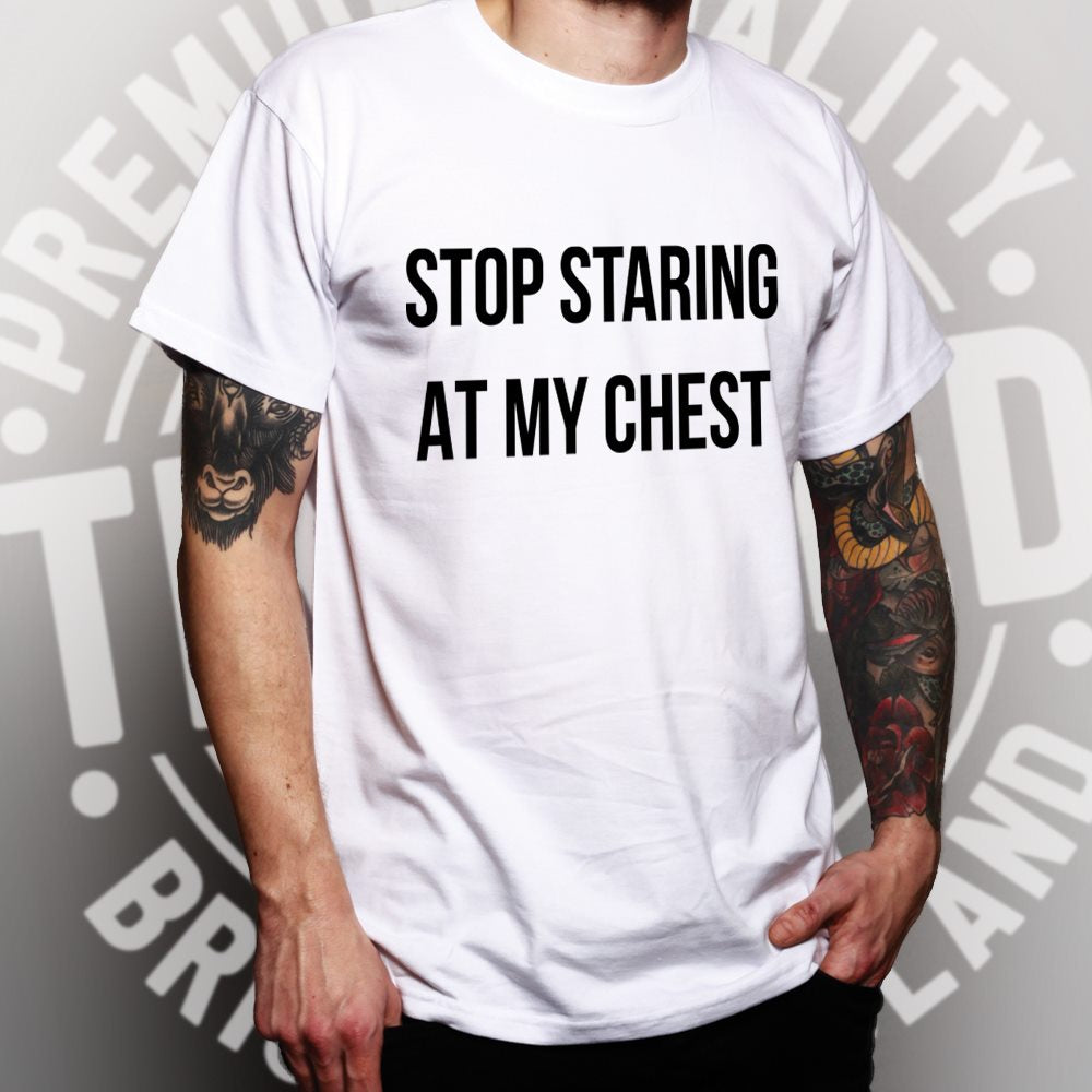 Novelty T Shirt Stop Staring At My Chest Slogan