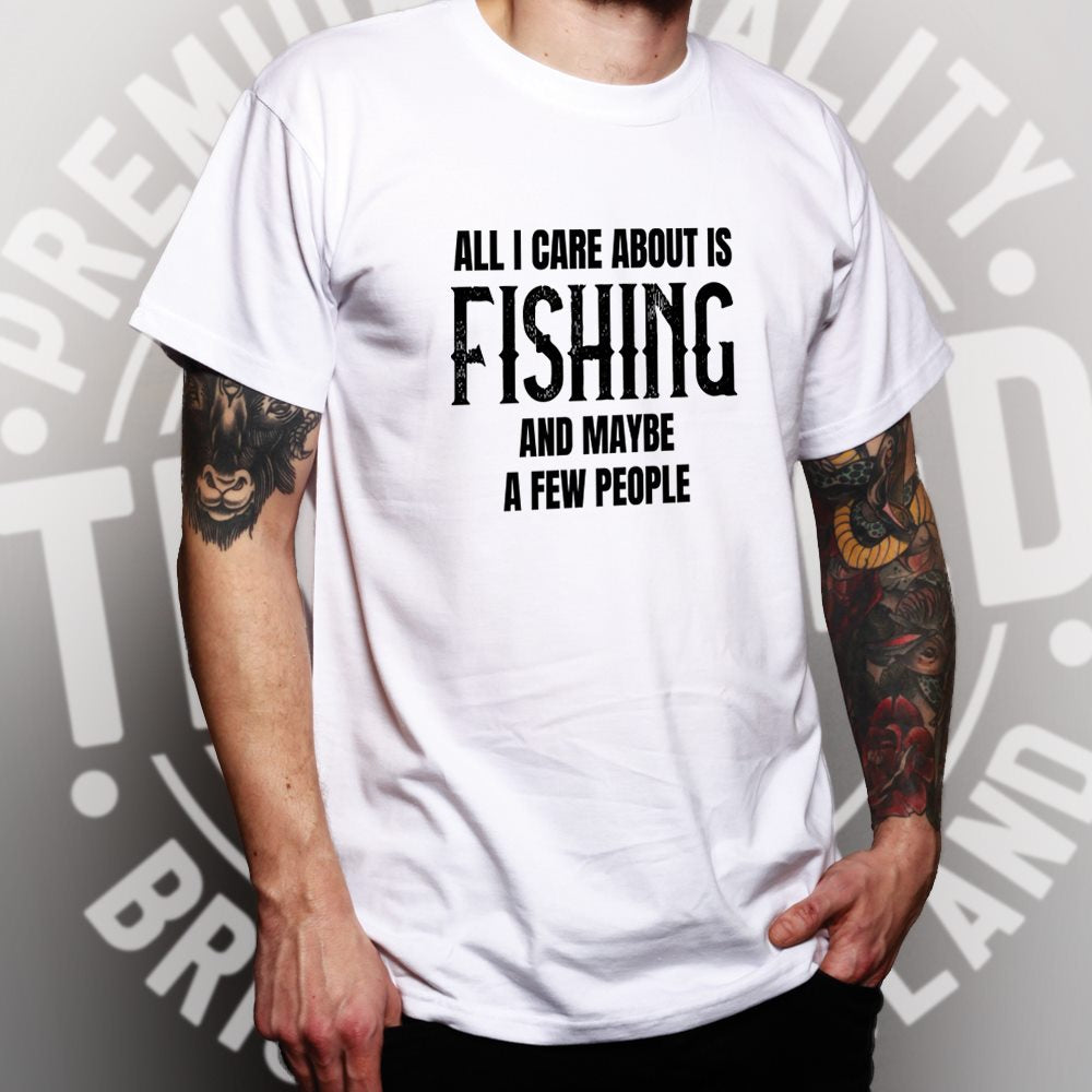 Novelty T Shirt All I Care About Is Fishing