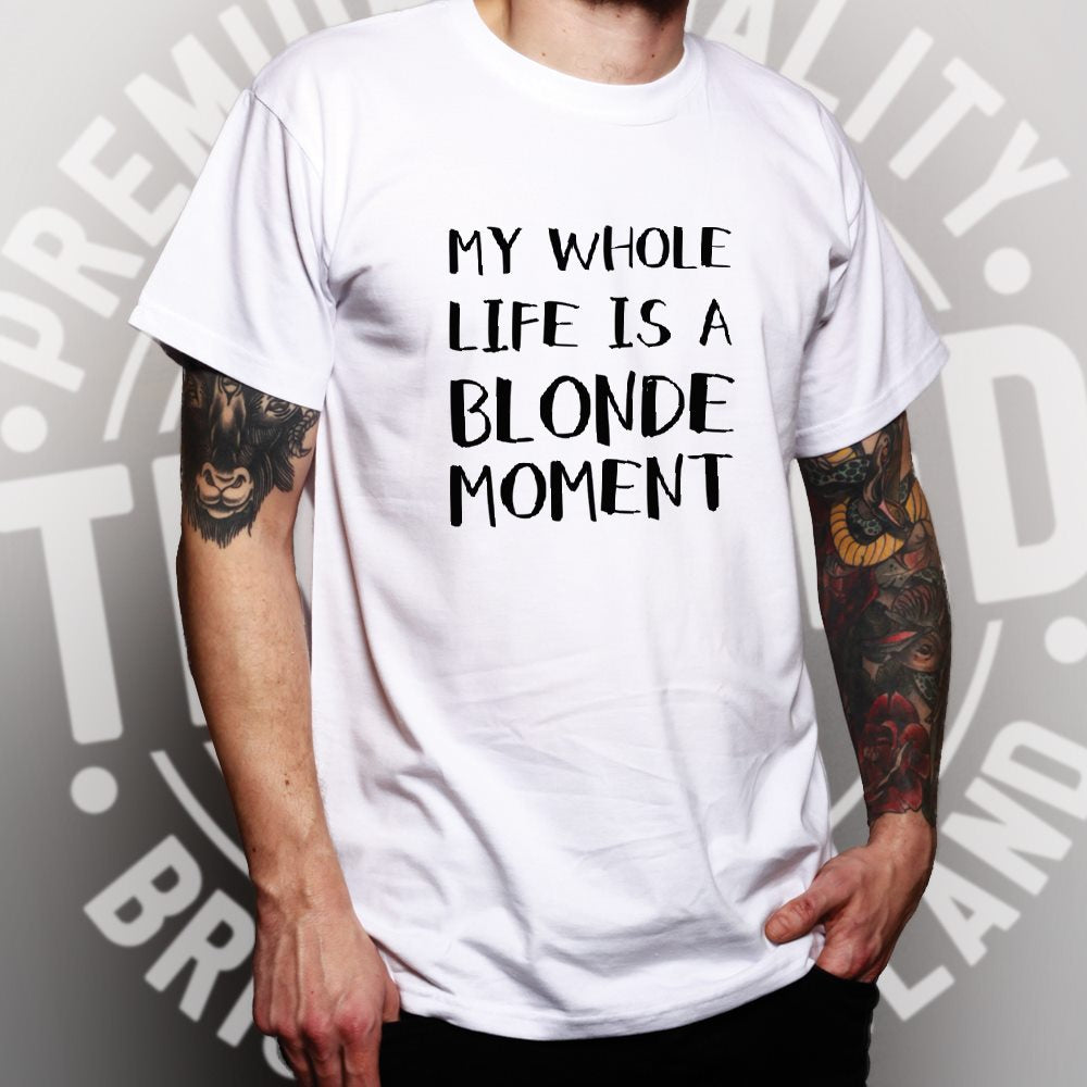 Novelty T Shirt My Whole Life Is A Blonde Moment Joke