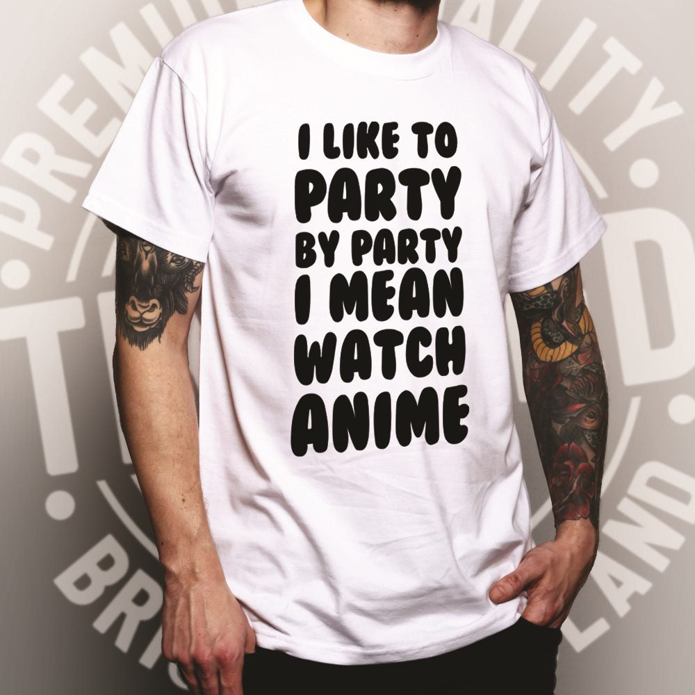 Joke T Shirt I Like To Party, I Mean Watch Anime