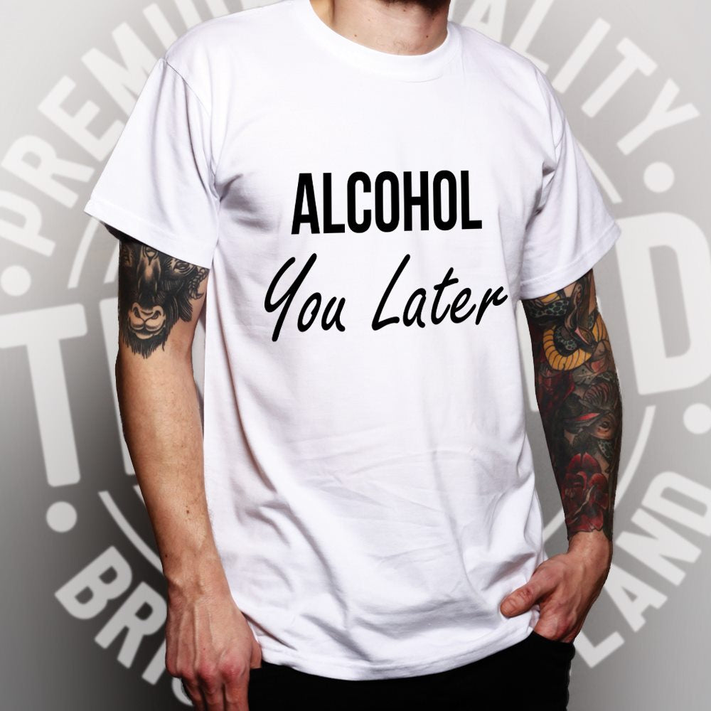 Novelty T Shirt Alcohol You Later Pun I'll Call