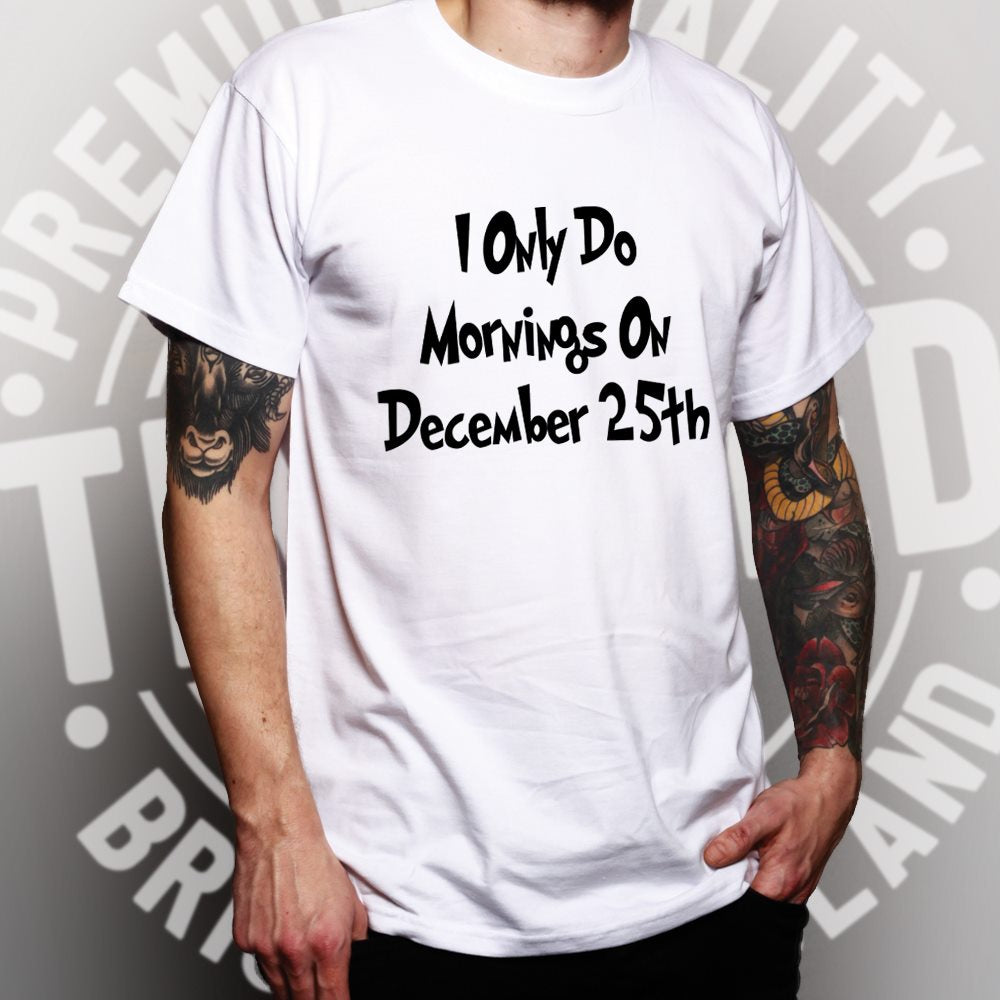 Joke T Shirt I Only Do Mornings On December 25th