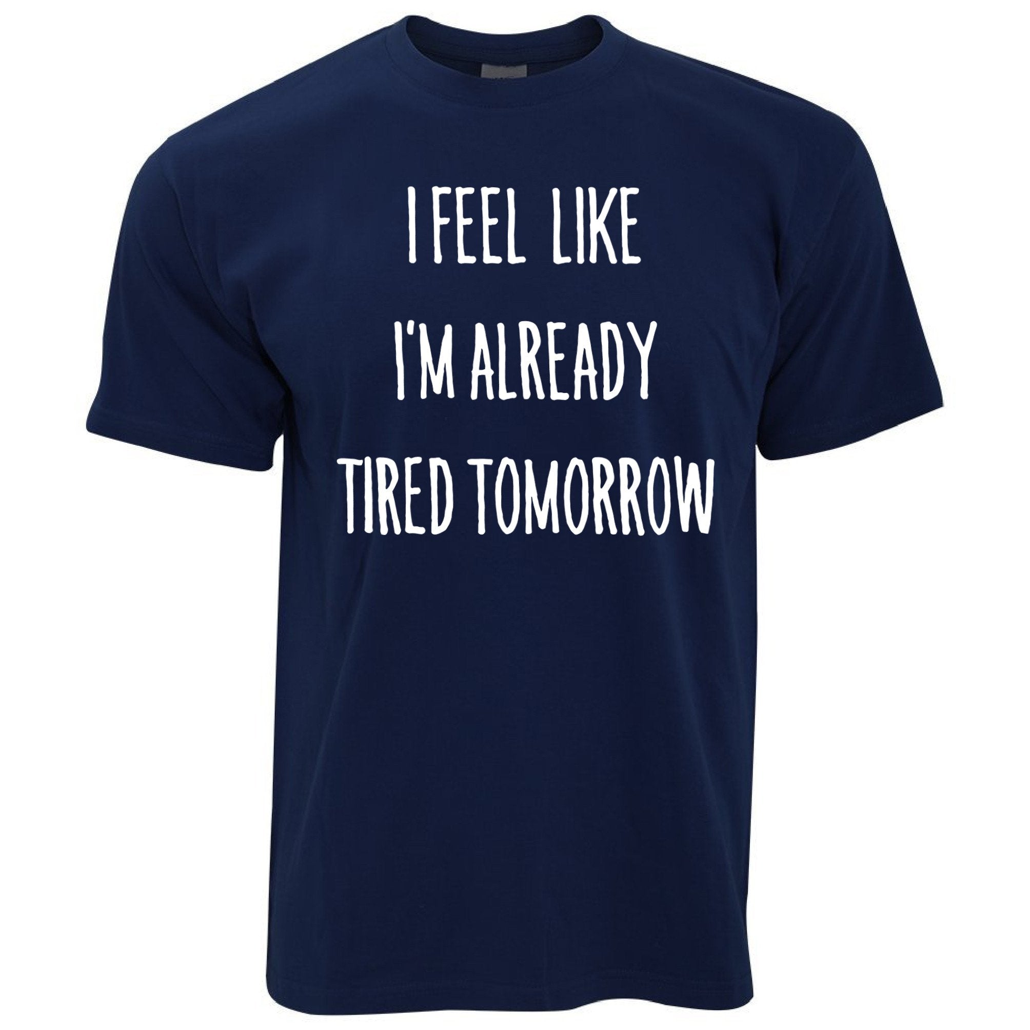 I Feel Like I'm Already Tired Tomorrow T Shirt